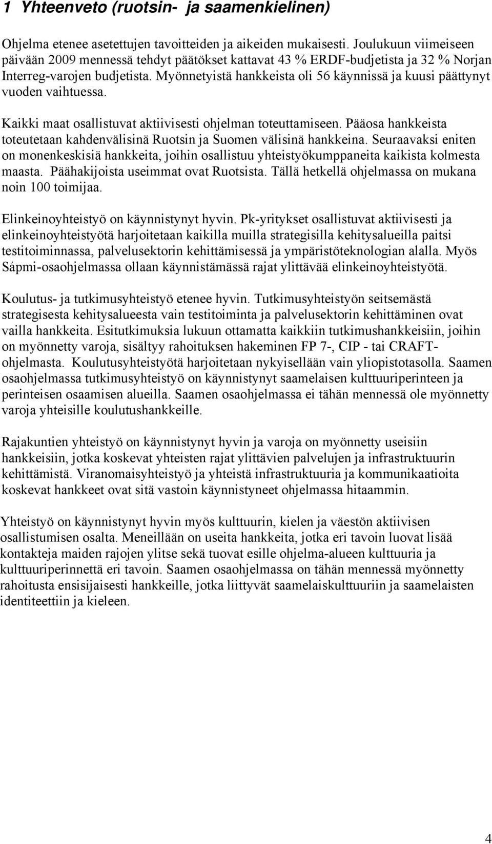 Myönnetyistä hankkeista oli 56 käynnissä ja kuusi päättynyt vuoden vaihtuessa. Kaikki maat osallistuvat aktiivisesti ohjelman toteuttamiseen.