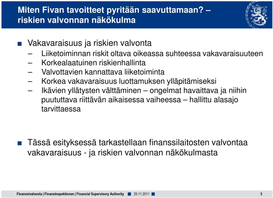 riskienhallinta Valvottavien kannattava liiketoiminta Korkea vakavaraisuus luottamuksen ylläpitämiseksi Ikävien yllätysten välttäminen ongelmat