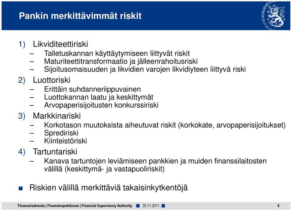Markkinariski Korkotason muutoksista aiheutuvat riskit (korkokate, arvopaperisijoitukset) Sprediriski Kiinteistöriski 4) Tartuntariski Kanava tartuntojen leviämiseen pankkien ja