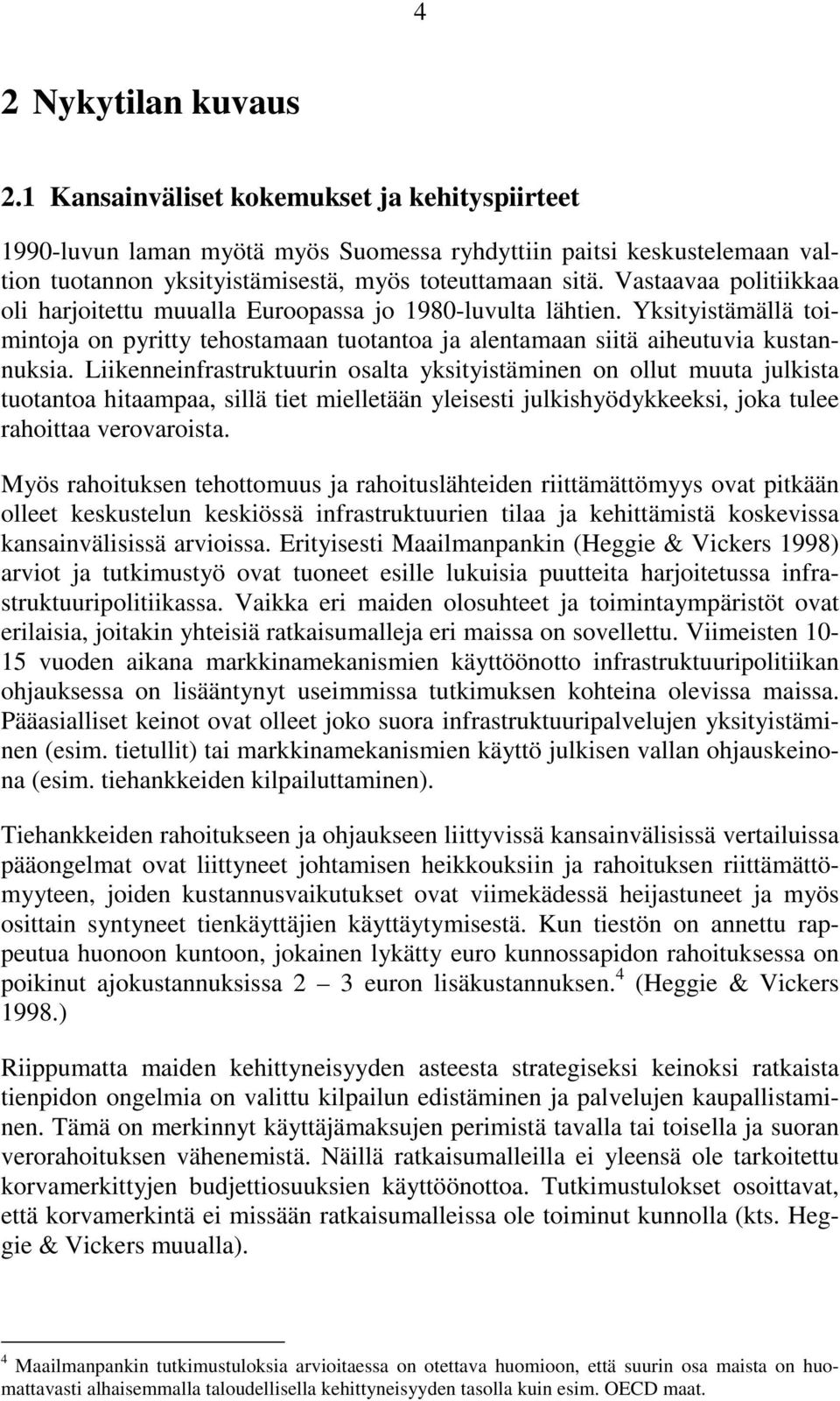 Liikenneinfrastruktuurin osalta yksityistäminen on ollut muuta julkista tuotantoa hitaampaa, sillä tiet mielletään yleisesti julkishyödykkeeksi, joka tulee rahoittaa verovaroista.