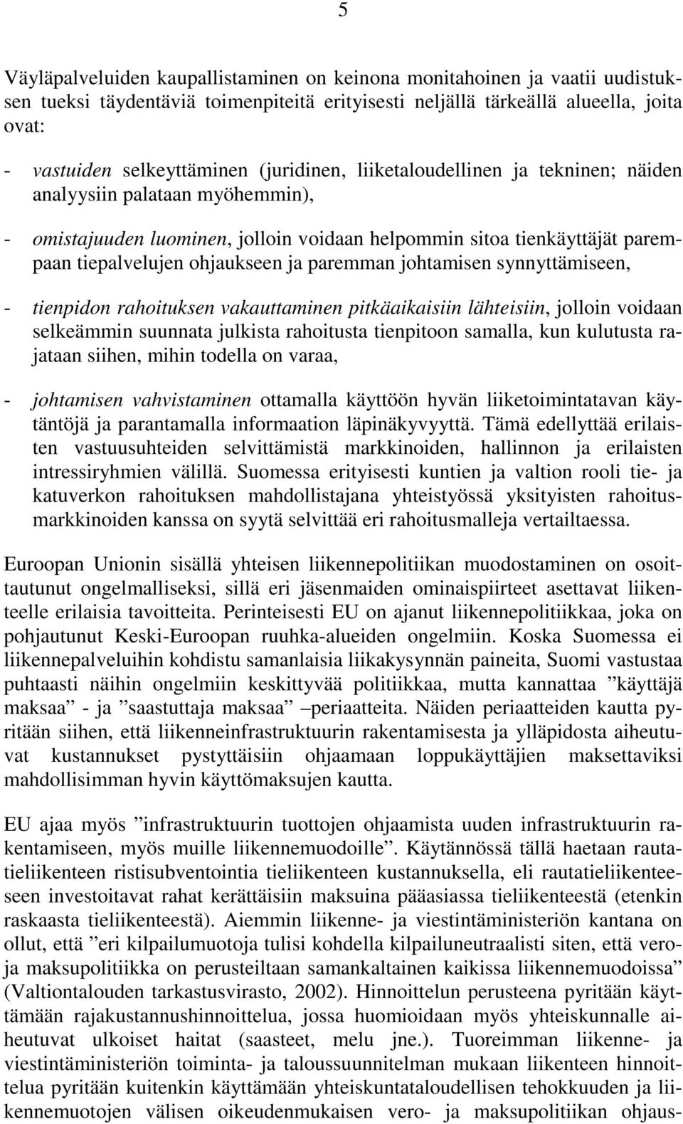 paremman johtamisen synnyttämiseen, - tienpidon rahoituksen vakauttaminen pitkäaikaisiin lähteisiin, jolloin voidaan selkeämmin suunnata julkista rahoitusta tienpitoon samalla, kun kulutusta rajataan