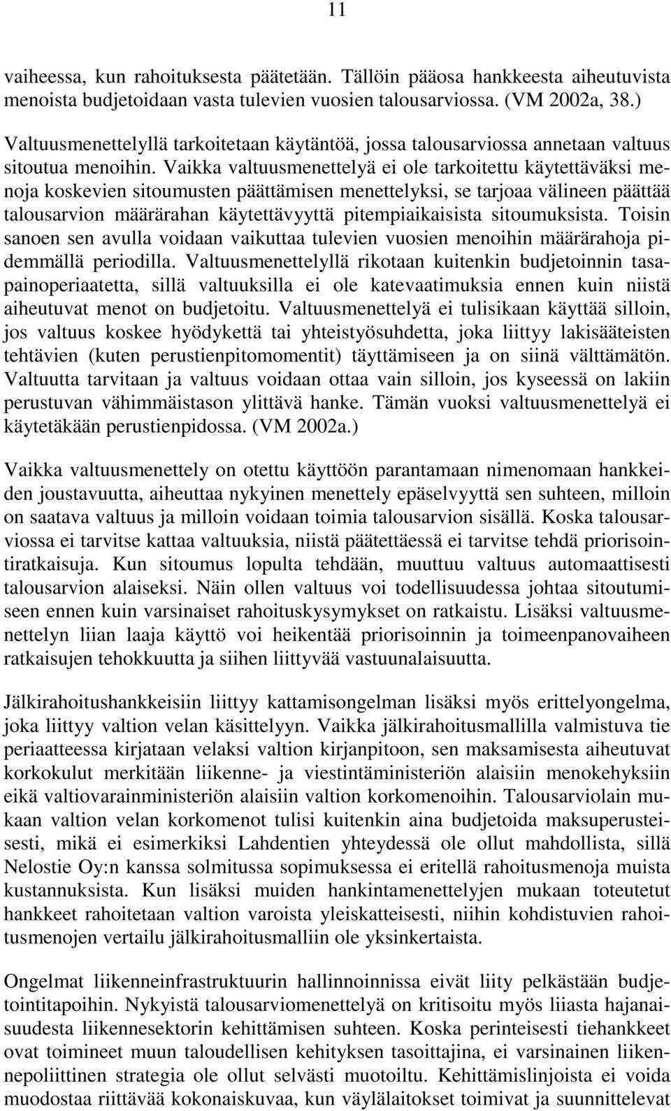 Vaikka valtuusmenettelyä ei ole tarkoitettu käytettäväksi menoja koskevien sitoumusten päättämisen menettelyksi, se tarjoaa välineen päättää talousarvion määrärahan käytettävyyttä pitempiaikaisista