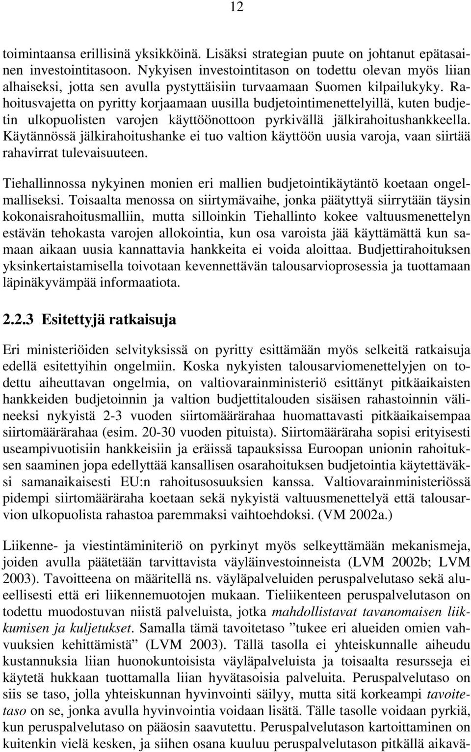 Rahoitusvajetta on pyritty korjaamaan uusilla budjetointimenettelyillä, kuten budjetin ulkopuolisten varojen käyttöönottoon pyrkivällä jälkirahoitushankkeella.