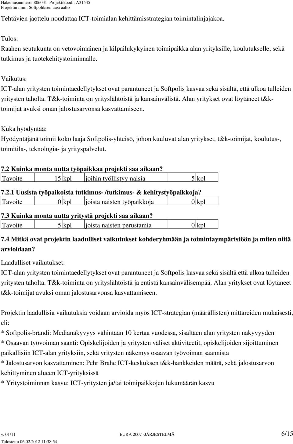 Vaikutus: ICT-alan yritysten toimintaedellytykset ovat parantuneet ja Softpolis kasvaa sekä sisältä, että ulkoa tulleiden yritysten taholta. T&k-toiminta on yrityslähtöistä ja kansainvälistä.