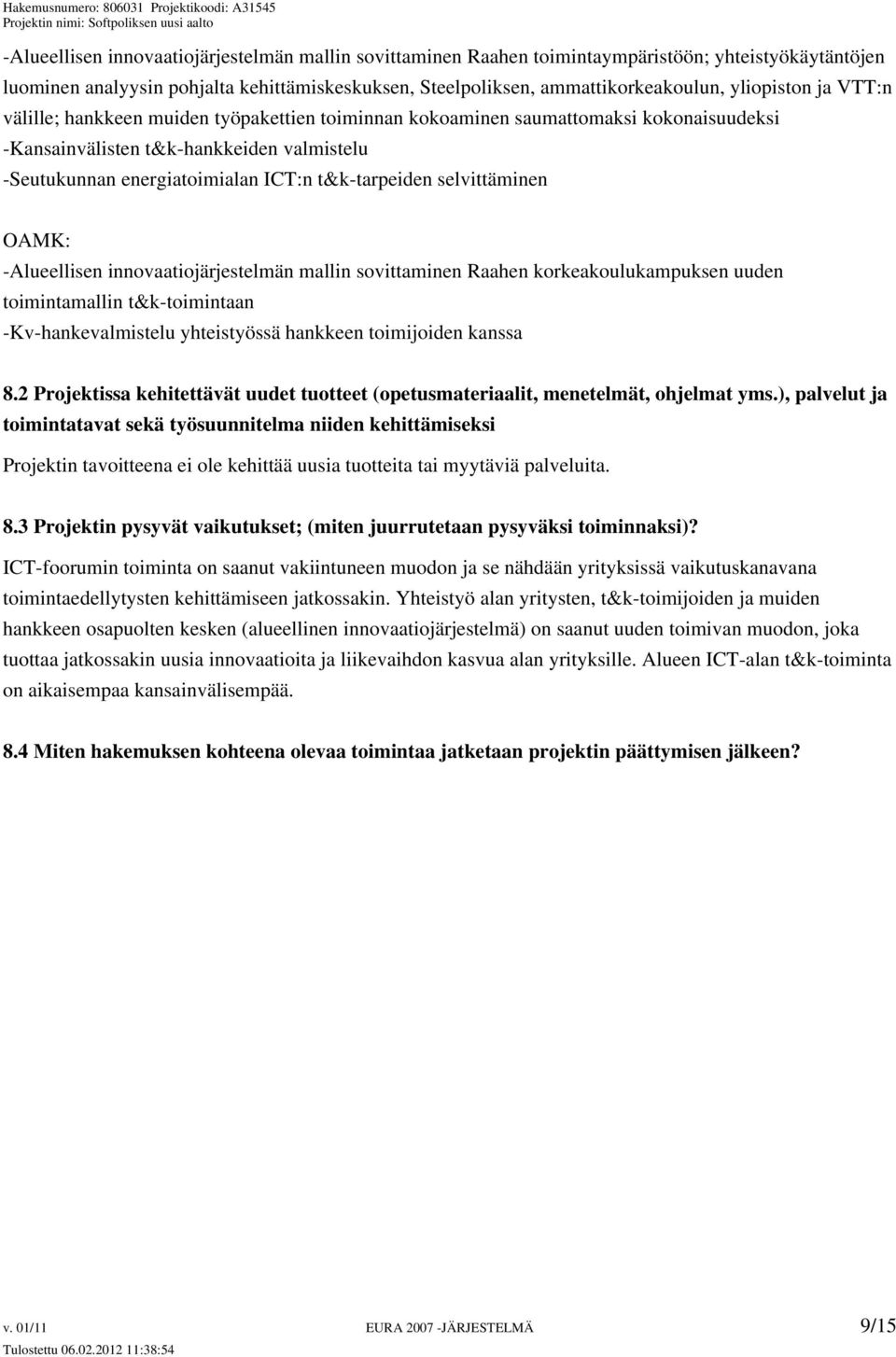 t&k-tarpeiden selvittäminen OAMK: -Alueellisen innovaatiojärjestelmän mallin sovittaminen Raahen korkeakoulukampuksen uuden toimintamallin t&k-toimintaan -Kv-hankevalmistelu yhteistyössä hankkeen