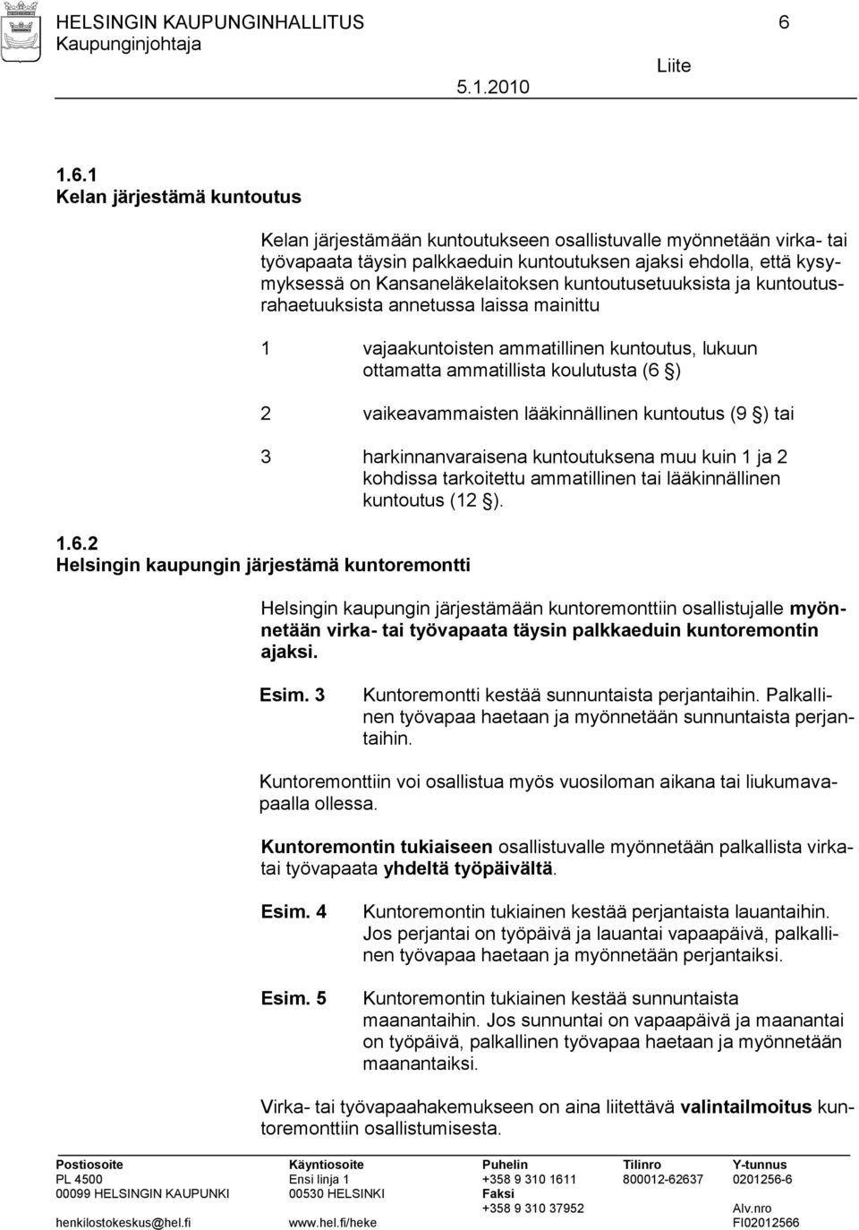 Kansaneläkelaitoksen kuntoutusetuuksista ja kuntoutusrahaetuuksista annetussa laissa mainittu 1 vajaakuntoisten ammatillinen kuntoutus, lukuun ottamatta ammatillista koulutusta (6 ) 2