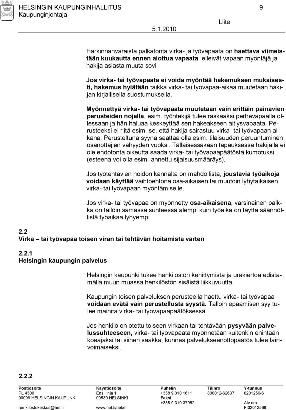 Myönnettyä virka- tai työvapaata muutetaan vain erittäin painavien perusteiden nojalla, esim. työntekijä tulee raskaaksi perhevapaalla ollessaan ja hän haluaa keskeyttää sen hakeakseen äitiysvapaata.