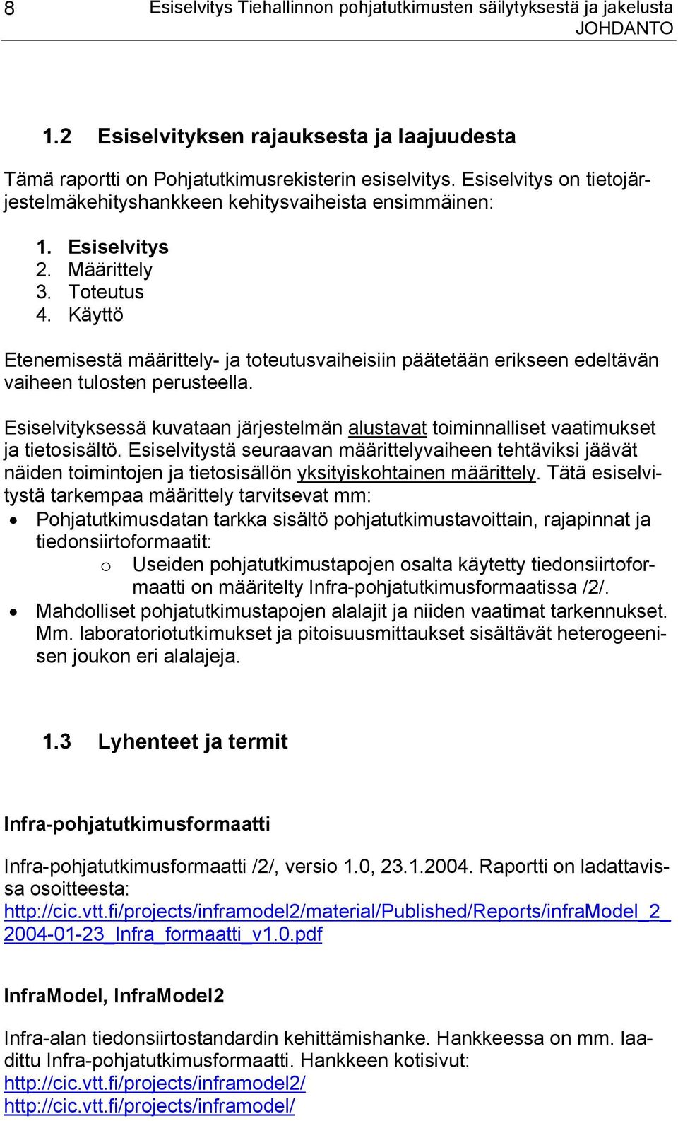 Käyttö Etenemisestä määrittely- ja toteutusvaiheisiin päätetään erikseen edeltävän vaiheen tulosten perusteella.