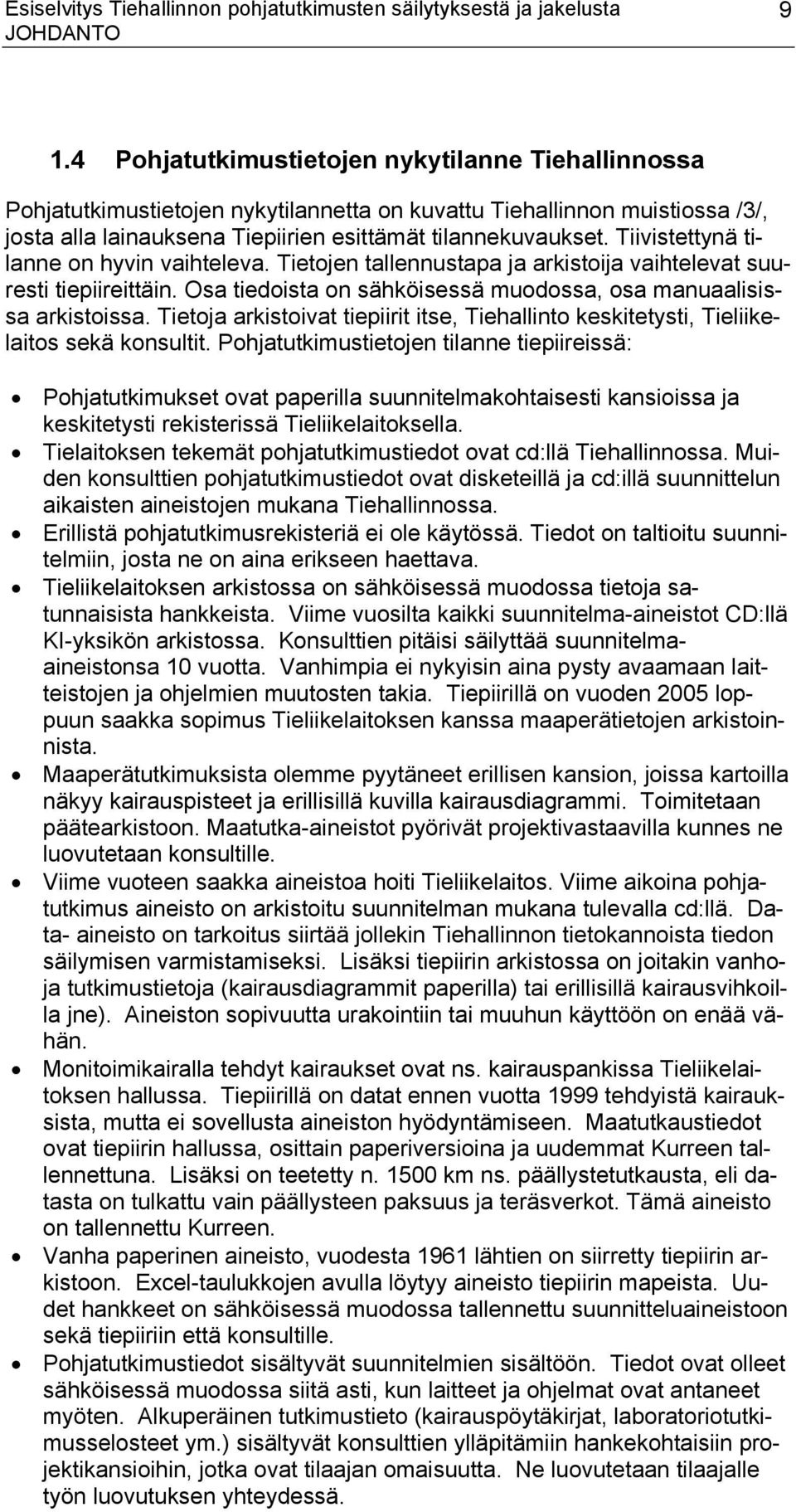 Tiivistettynä tilanne on hyvin vaihteleva. Tietojen tallennustapa ja arkistoija vaihtelevat suuresti tiepiireittäin. Osa tiedoista on sähköisessä muodossa, osa manuaalisissa arkistoissa.