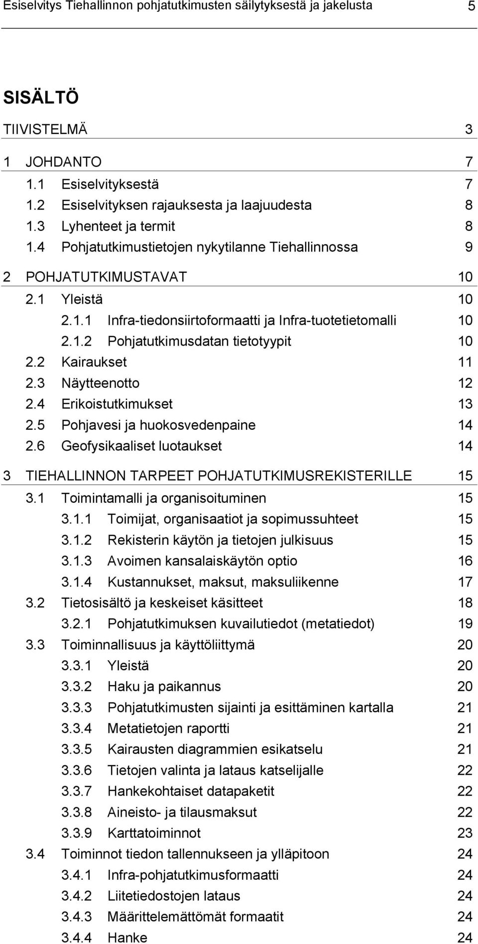 2 Kairaukset 11 2.3 Näytteenotto 12 2.4 Erikoistutkimukset 13 2.5 Pohjavesi ja huokosvedenpaine 14 2.6 Geofysikaaliset luotaukset 14 3 TIEHALLINNON TARPEET POHJATUTKIMUSREKISTERILLE 15 3.