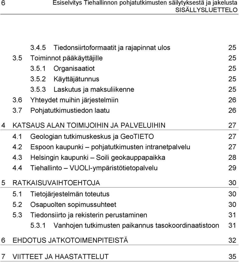 2 Espoon kaupunki pohjatutkimusten intranetpalvelu 27 4.3 Helsingin kaupunki Soili geokauppapaikka 28 4.4 Tiehallinto VUOLI-ympäristötietopalvelu 29 5 RATKAISUVAIHTOEHTOJA 30 5.