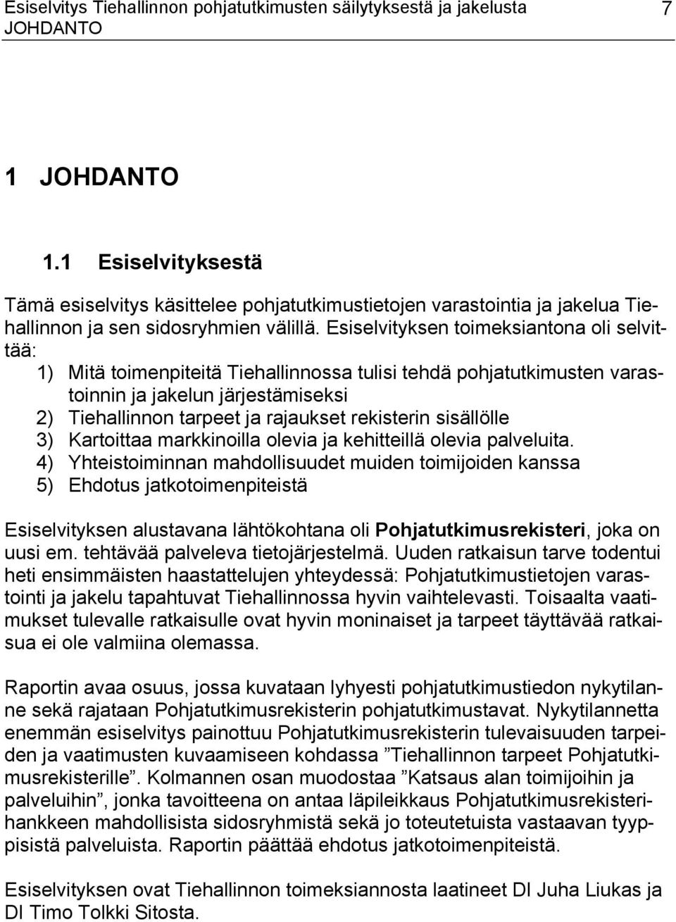 Esiselvityksen toimeksiantona oli selvittää: 1) Mitä toimenpiteitä Tiehallinnossa tulisi tehdä pohjatutkimusten varastoinnin ja jakelun järjestämiseksi 2) Tiehallinnon tarpeet ja rajaukset rekisterin