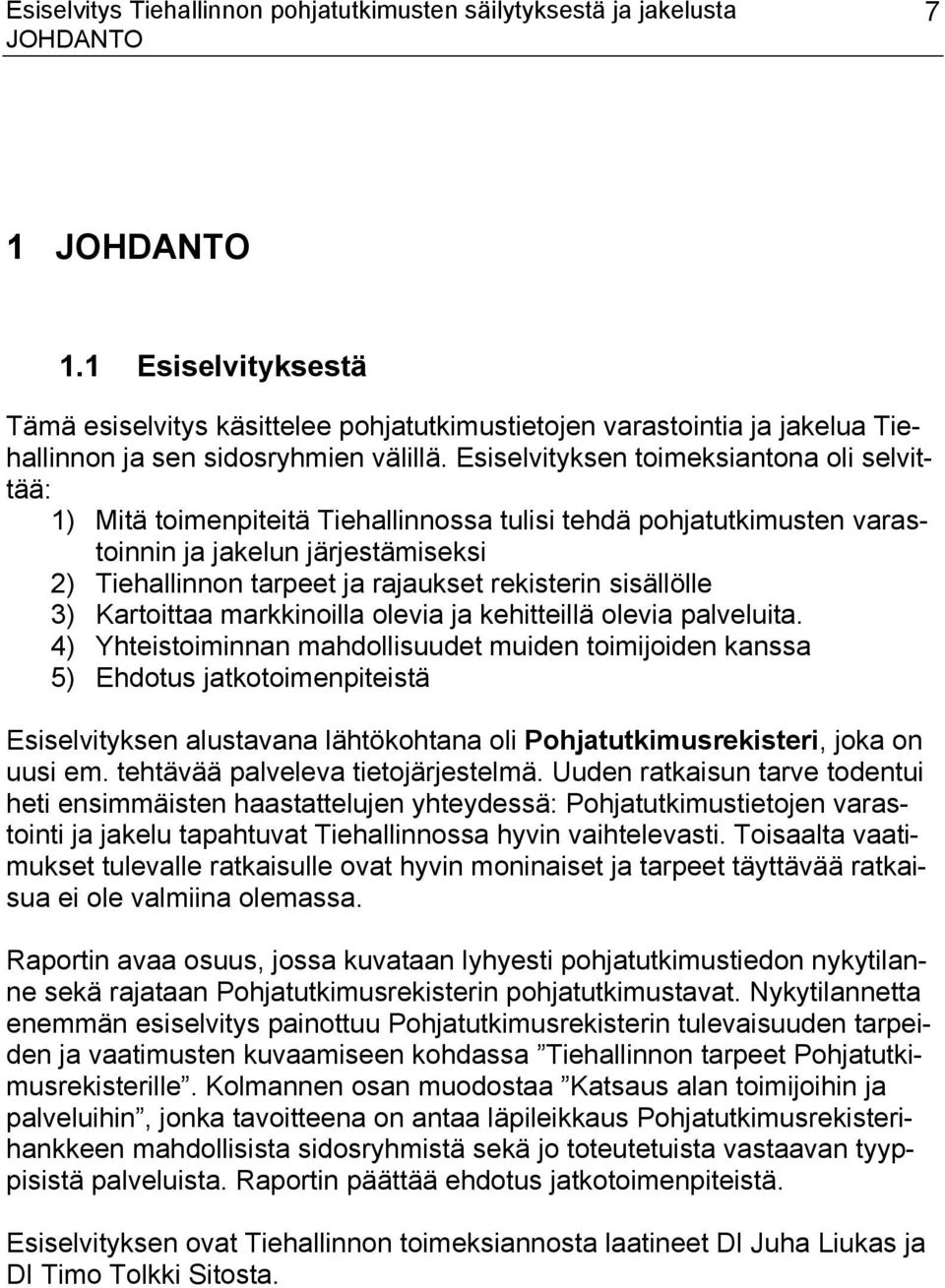 Esiselvityksen toimeksiantona oli selvittää: 1) Mitä toimenpiteitä Tiehallinnossa tulisi tehdä pohjatutkimusten varastoinnin ja jakelun järjestämiseksi 2) Tiehallinnon tarpeet ja rajaukset rekisterin