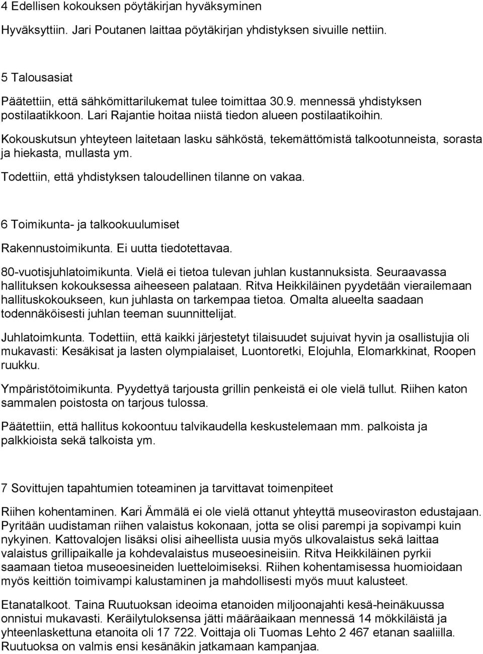 Kokouskutsun yhteyteen laitetaan lasku sähköstä, tekemättömistä talkootunneista, sorasta ja hiekasta, mullasta ym. Todettiin, että yhdistyksen taloudellinen tilanne on vakaa.