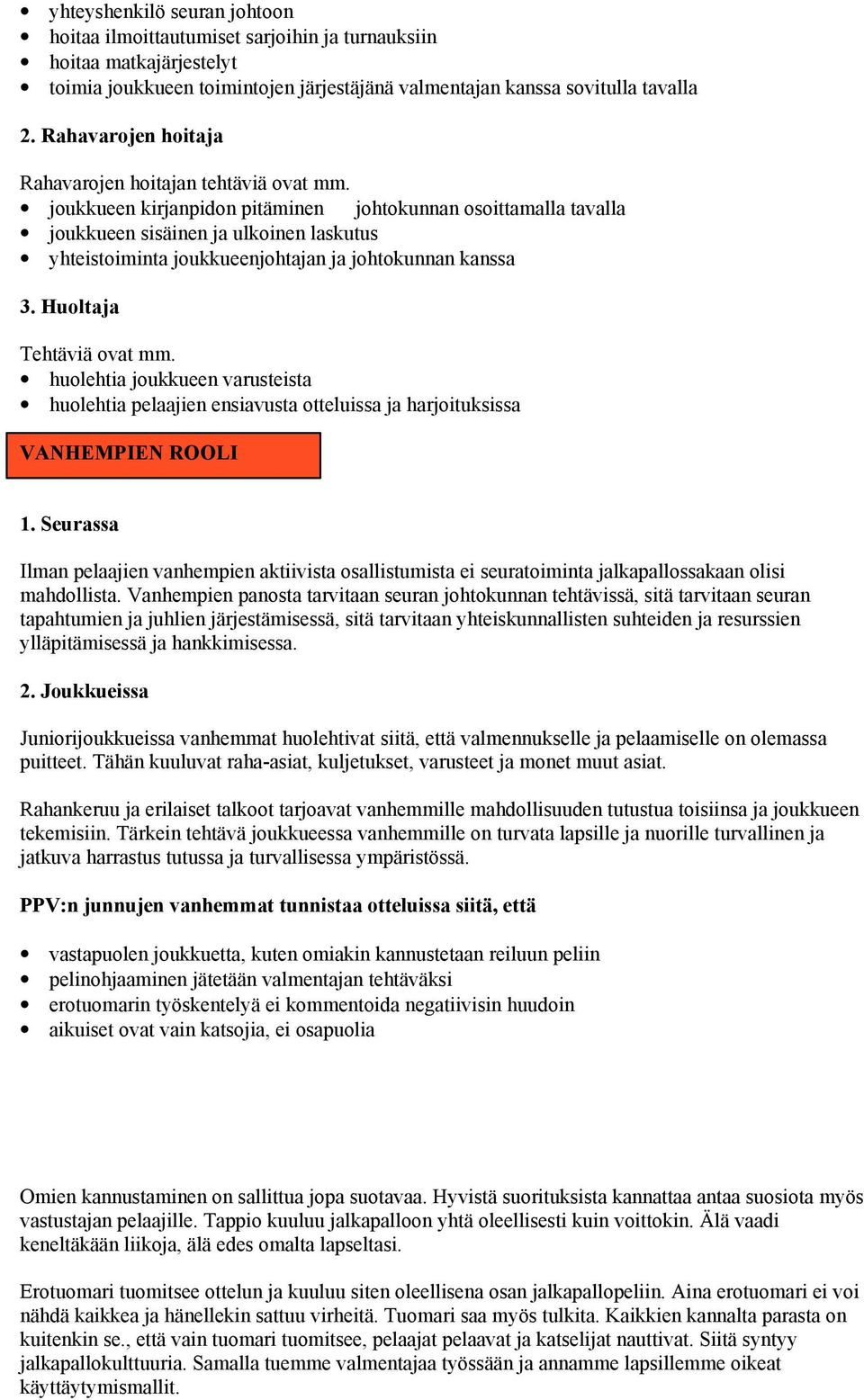 joukkueen kirjanpidon pitäminen johtokunnan osoittamalla tavalla joukkueen sisäinen ja ulkoinen laskutus yhteistoiminta joukkueenjohtajan ja johtokunnan kanssa 3. Huoltaja Tehtäviä ovat mm.