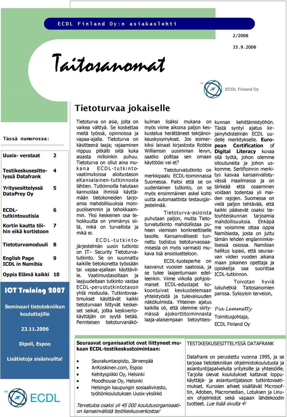 6 7 Tietoturvamoduuli 8 English Page ICDL in Namibia 9 Oppia Elämä kaikki 10 ICT Training 2007 11 Seminaari tietotekniikan kouluttajille 23.11.2006 Tietoturva on asia, jolta on vaikea välttyä.