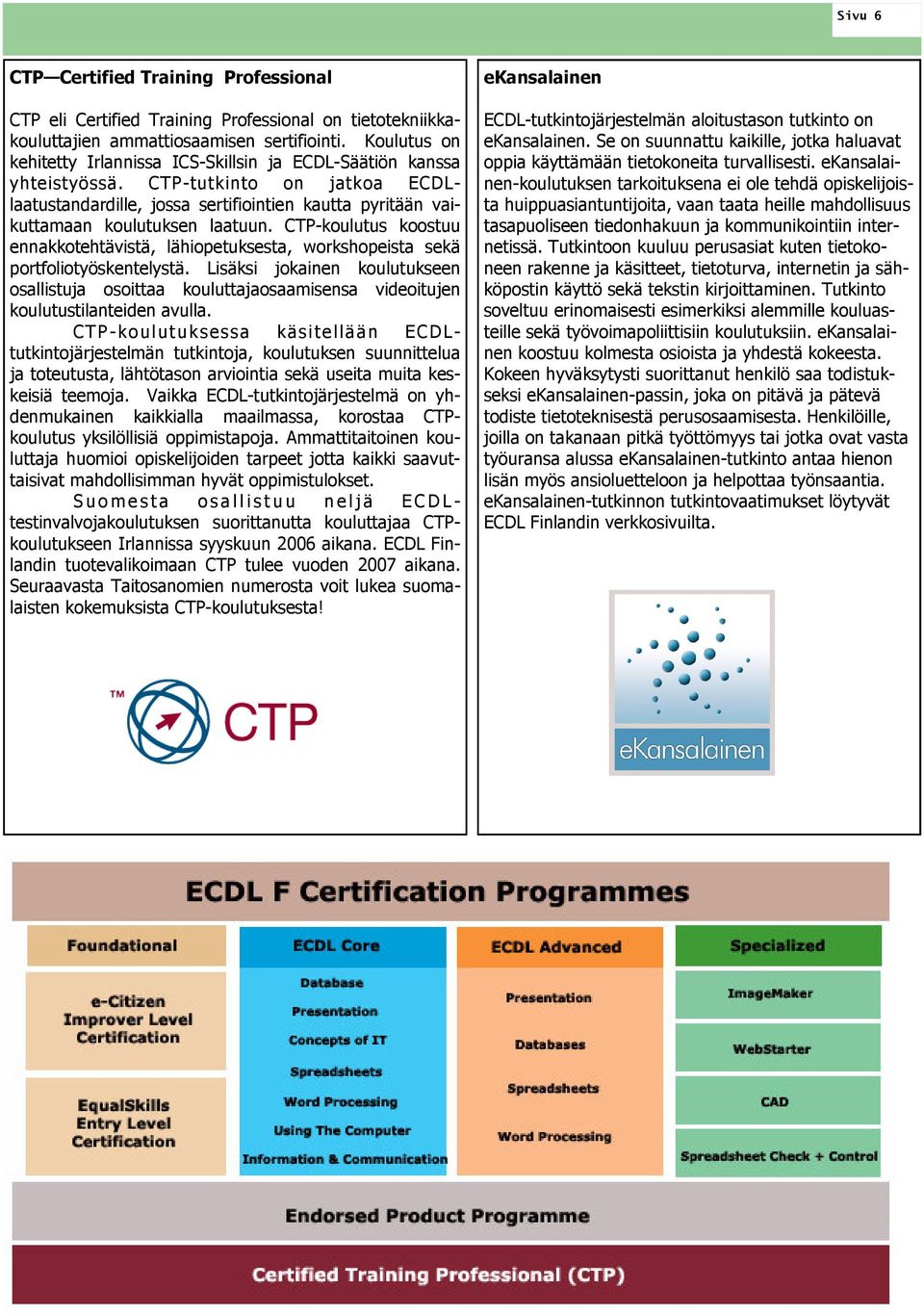 CTP-koulutus koostuu ennakkotehtävistä, lähiopetuksesta, workshopeista sekä portfoliotyöskentelystä.