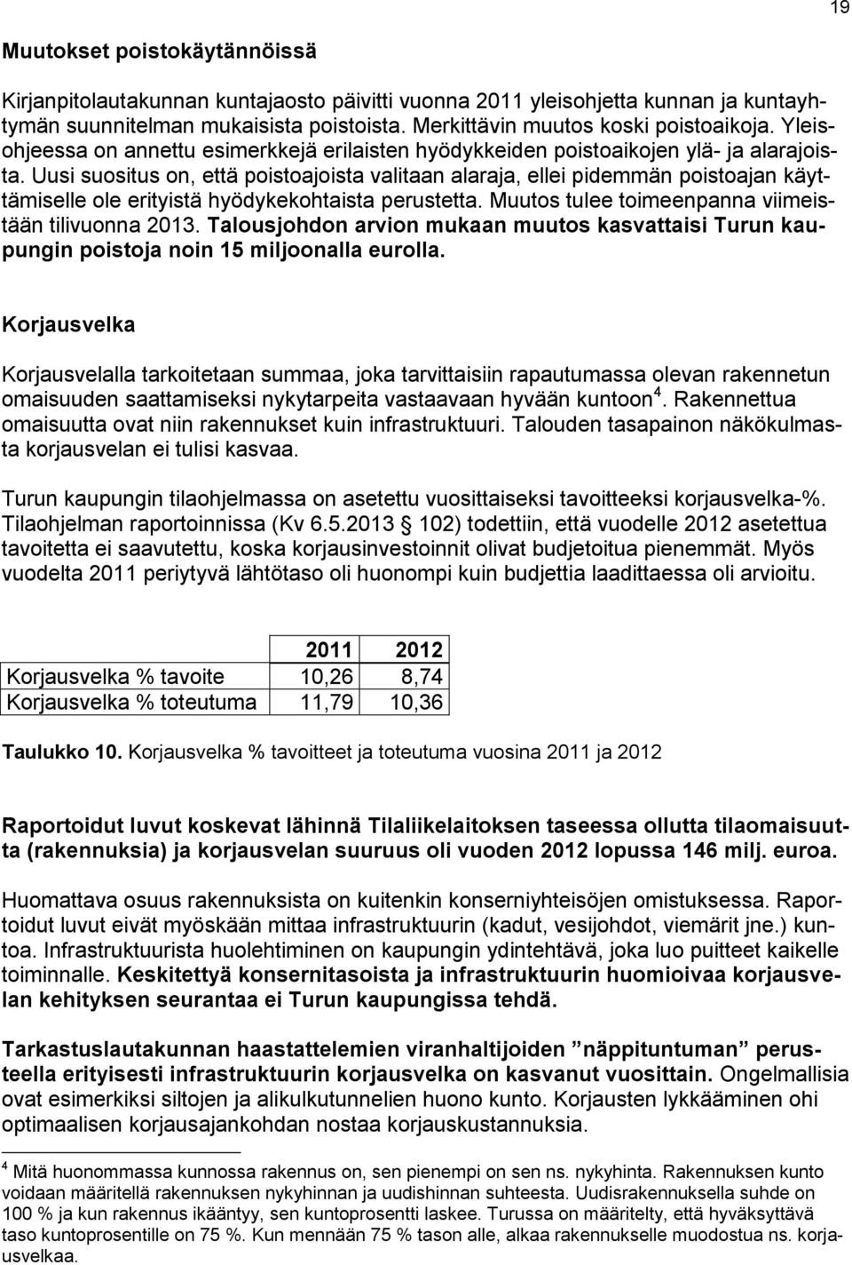 Uusi suositus on, että poistoajoista valitaan alaraja, ellei pidemmän poistoajan käyttämiselle ole erityistä hyödykekohtaista perustetta. Muutos tulee toimeenpanna viimeistään tilivuonna 2013.