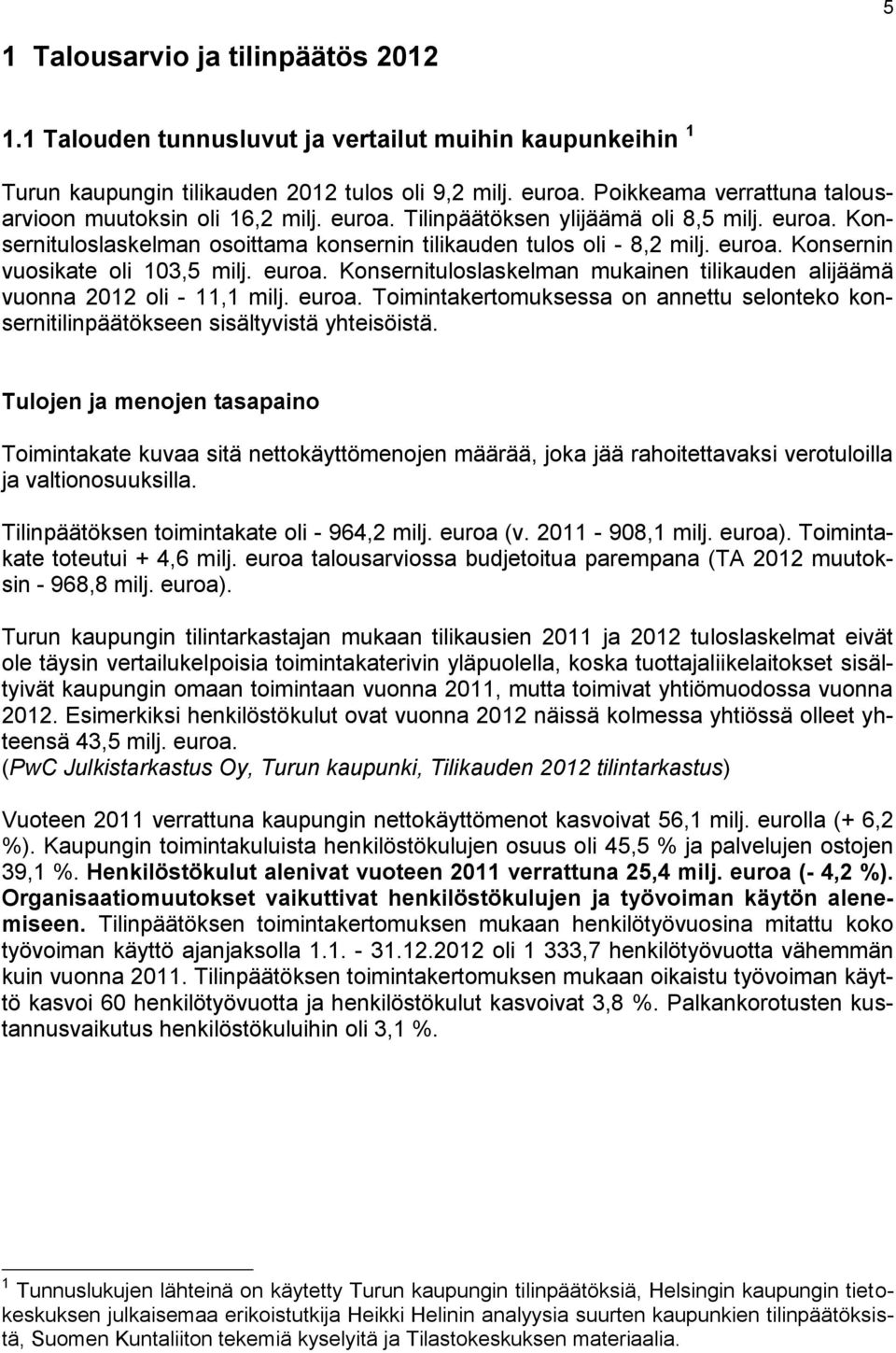 euroa. Konsernituloslaskelman mukainen tilikauden alijäämä vuonna 2012 oli - 11,1 milj. euroa. Toimintakertomuksessa on annettu selonteko konsernitilinpäätökseen sisältyvistä yhteisöistä.