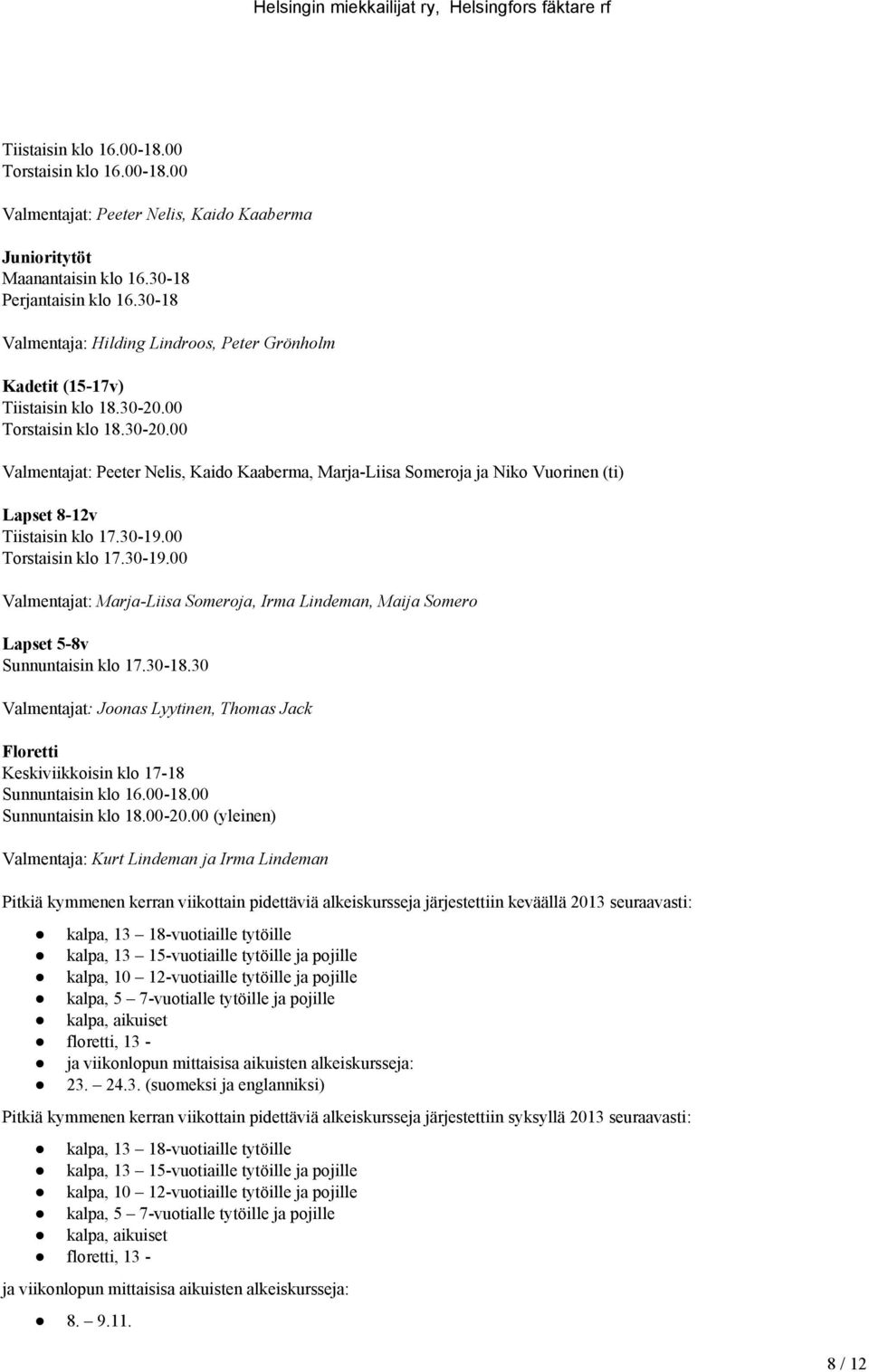 00 Torstaisin klo 18.30 20.00 Valmentajat: Peeter Nelis, Kaido Kaaberma, Marja Liisa Someroja ja Niko Vuorinen (ti) Lapset 8 12v Tiistaisin klo 17.30 19.