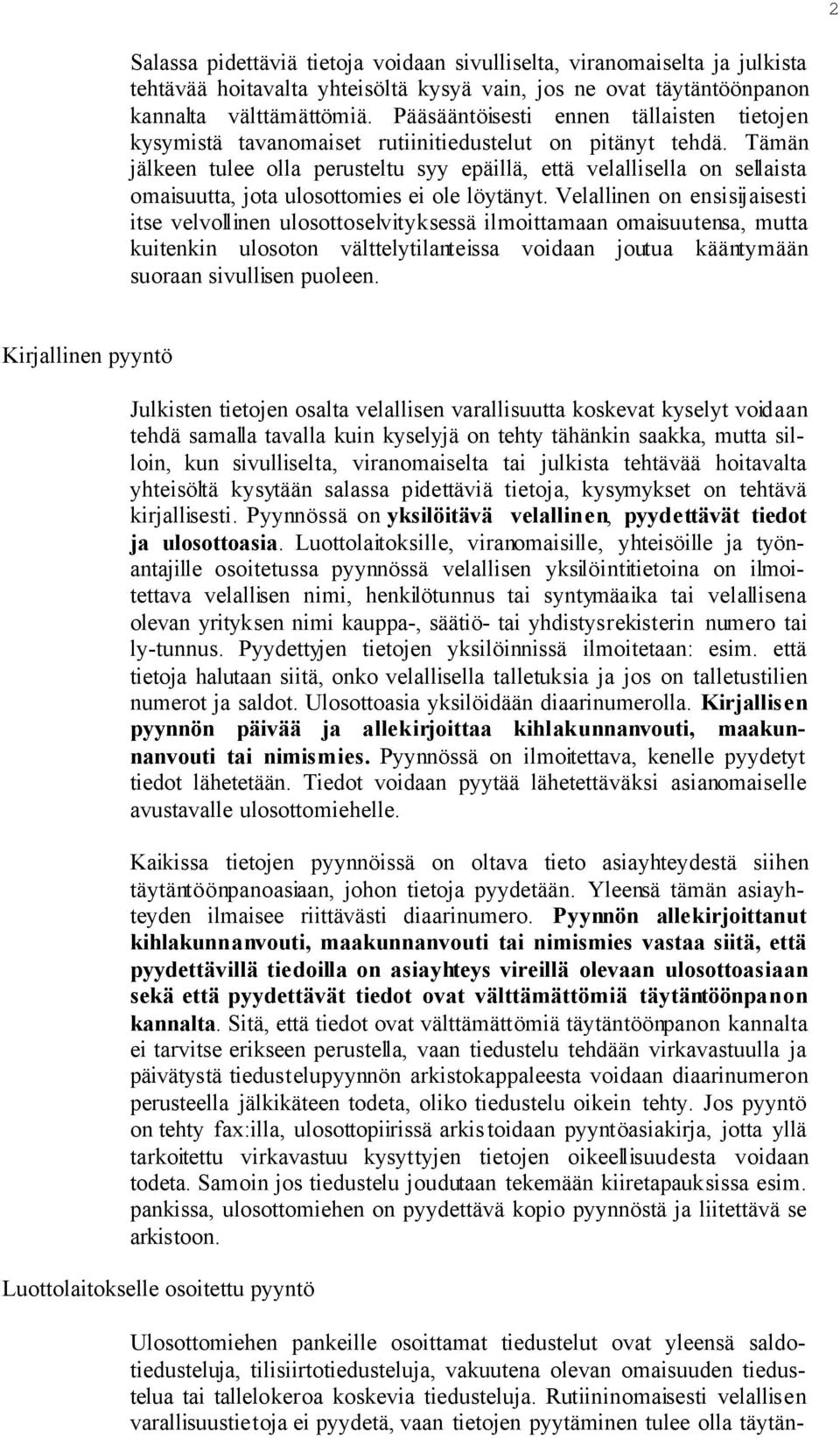 Tämän jälkeen tulee olla perusteltu syy epäillä, että velallisella on sellaista omaisuutta, jota ulosottomies ei ole löytänyt.