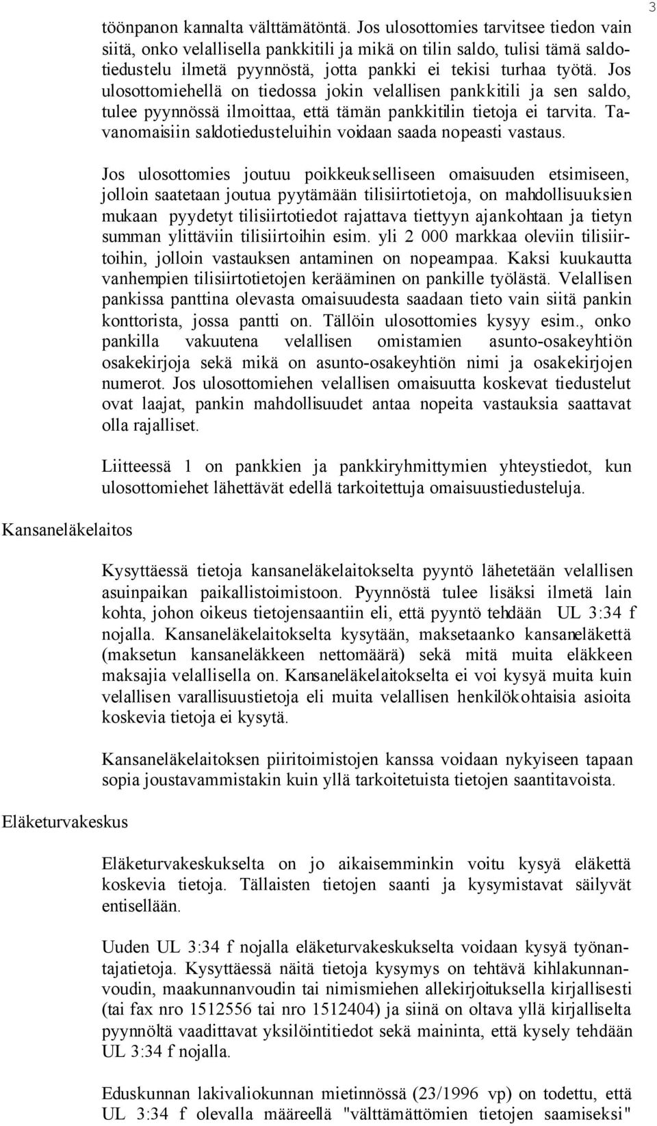 Jos ulosottomiehellä on tiedossa jokin velallisen pankkitili ja sen saldo, tulee pyynnössä ilmoittaa, että tämän pankkitilin tietoja ei tarvita.