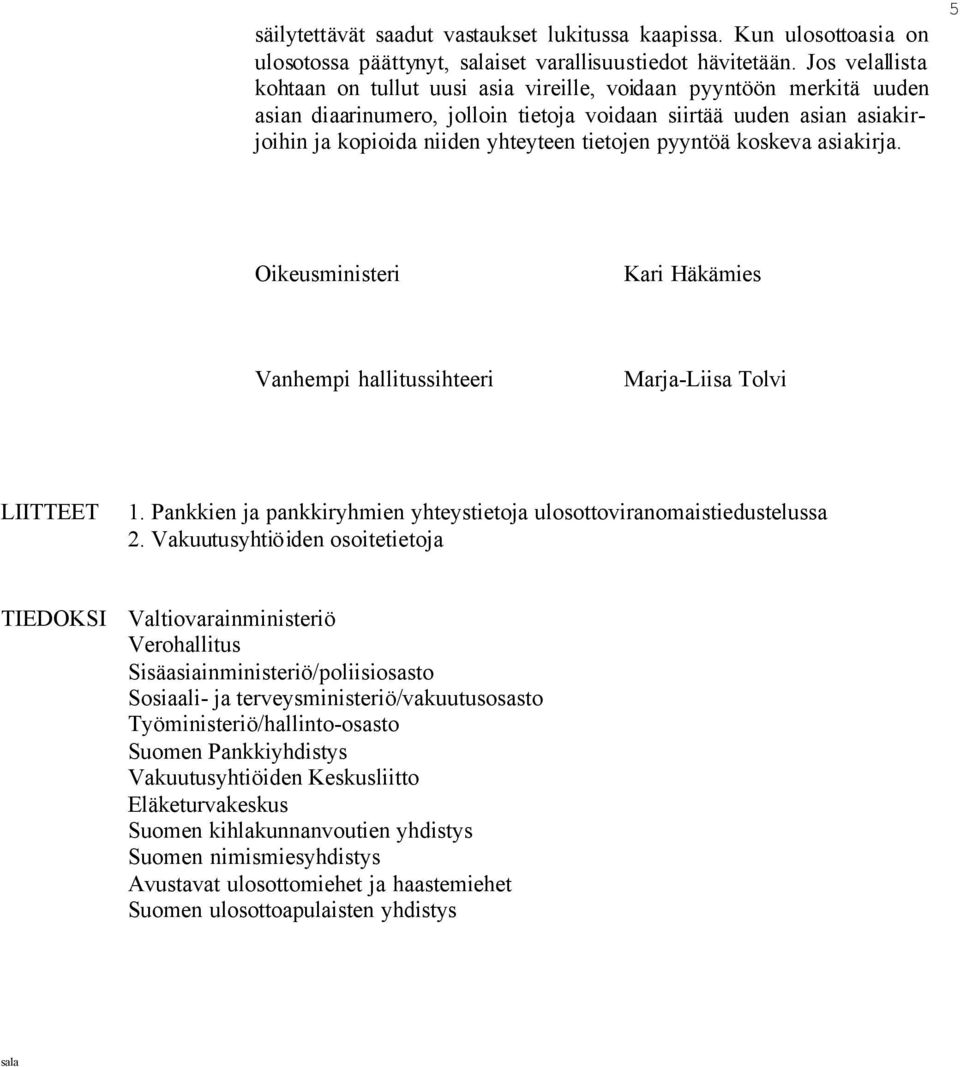 pyyntöä koskeva asiakirja. 5 Oikeusministeri Kari Häkämies Vanhempi hallitussihteeri Marja-Liisa Tolvi LIITTEET 1. Pankkien ja pankkiryhmien yhteystietoja ulosottoviranomaistiedustelussa 2.