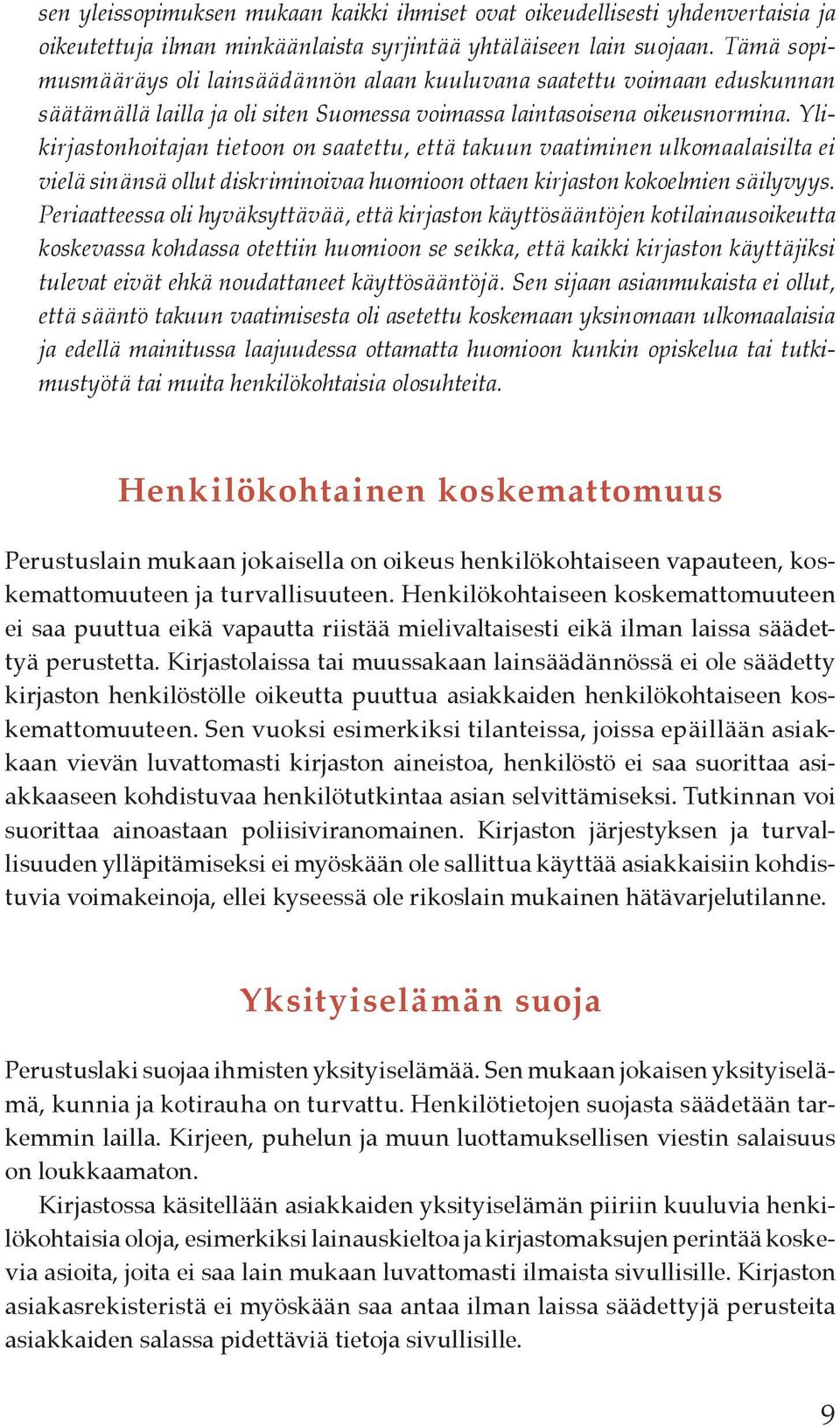 Ylikirjastonhoitajan tietoon on saatettu, että takuun vaatiminen ulkomaalaisilta ei vielä sinänsä ollut diskriminoivaa huomioon ottaen kirjaston kokoelmien säilyvyys.