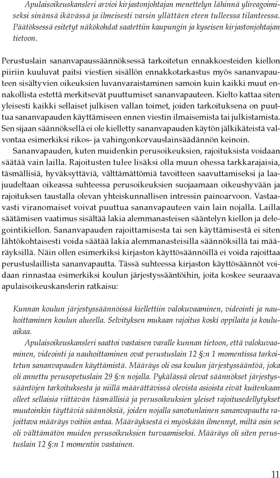 Perustuslain sananvapaussäännöksessä tarkoitetun ennakkoesteiden kiellon piiriin kuuluvat paitsi viestien sisällön ennakkotarkastus myös sananvapauteen sisältyvien oikeuksien luvanvaraistaminen