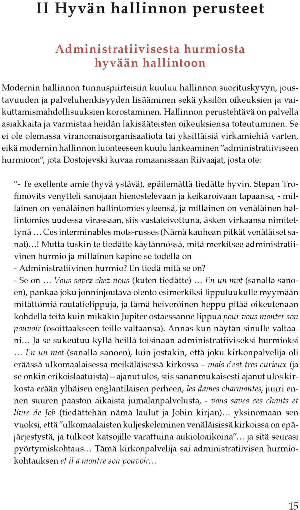 Se ei ole olemassa viranomaisorganisaatiota tai yksittäisiä virkamiehiä varten, eikä modernin hallinnon luonteeseen kuulu lankeaminen administratiiviseen hurmioon, jota Dostojevski kuvaa romaanissaan