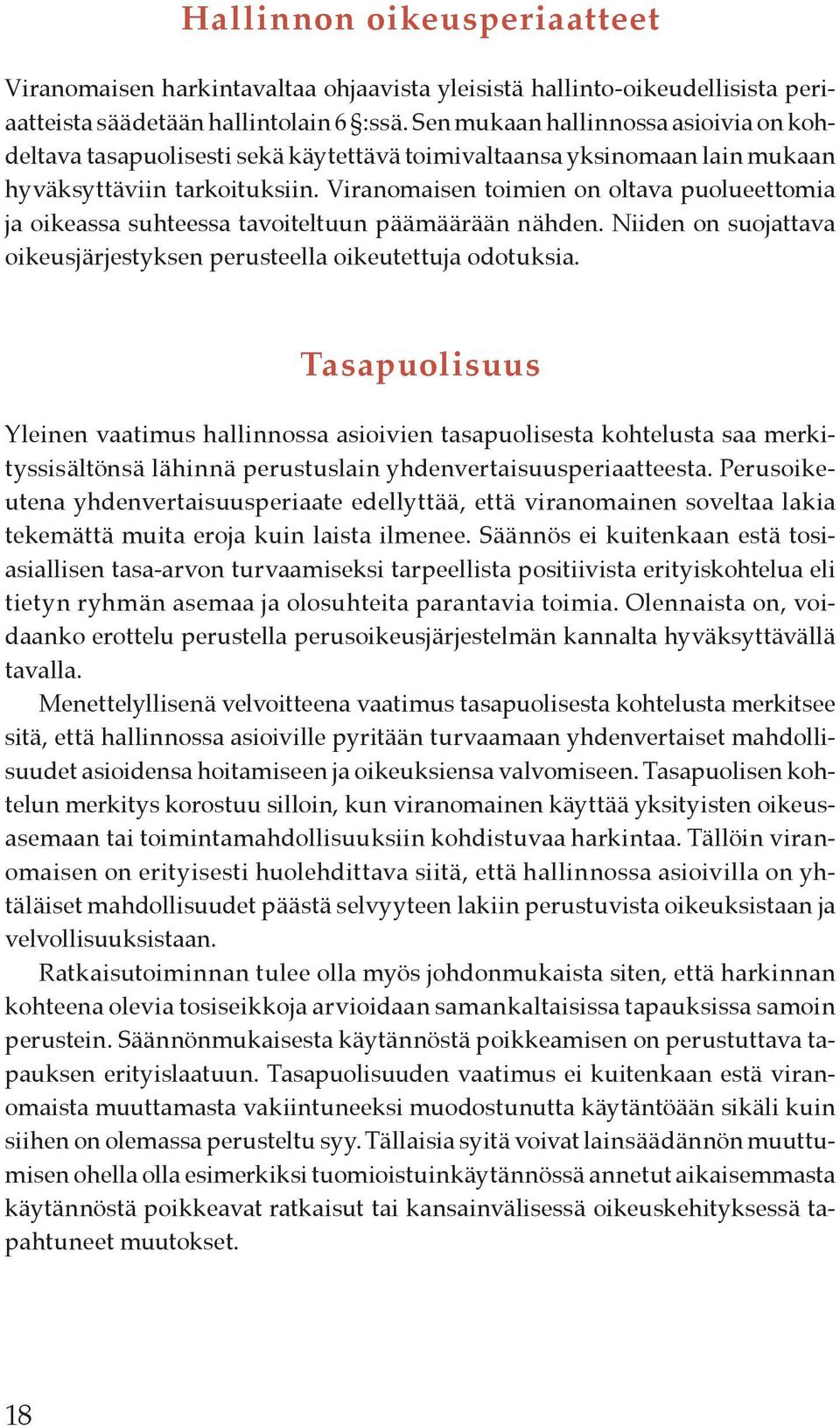 Viranomaisen toimien on oltava puolueettomia ja oikeassa suhteessa tavoiteltuun päämäärään nähden. Niiden on suojattava oikeusjärjestyksen perusteella oikeutettuja odotuksia.