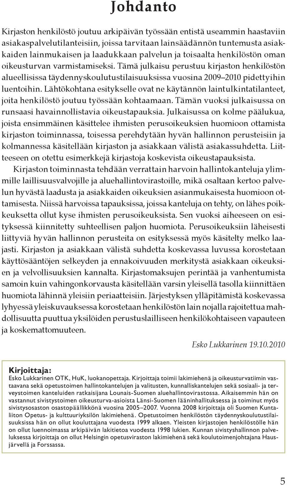 Tämä julkaisu perustuu kirjaston henkilöstön alueellisissa täydennyskoulutustilaisuuksissa vuosina 2009 2010 pidettyihin luentoihin.