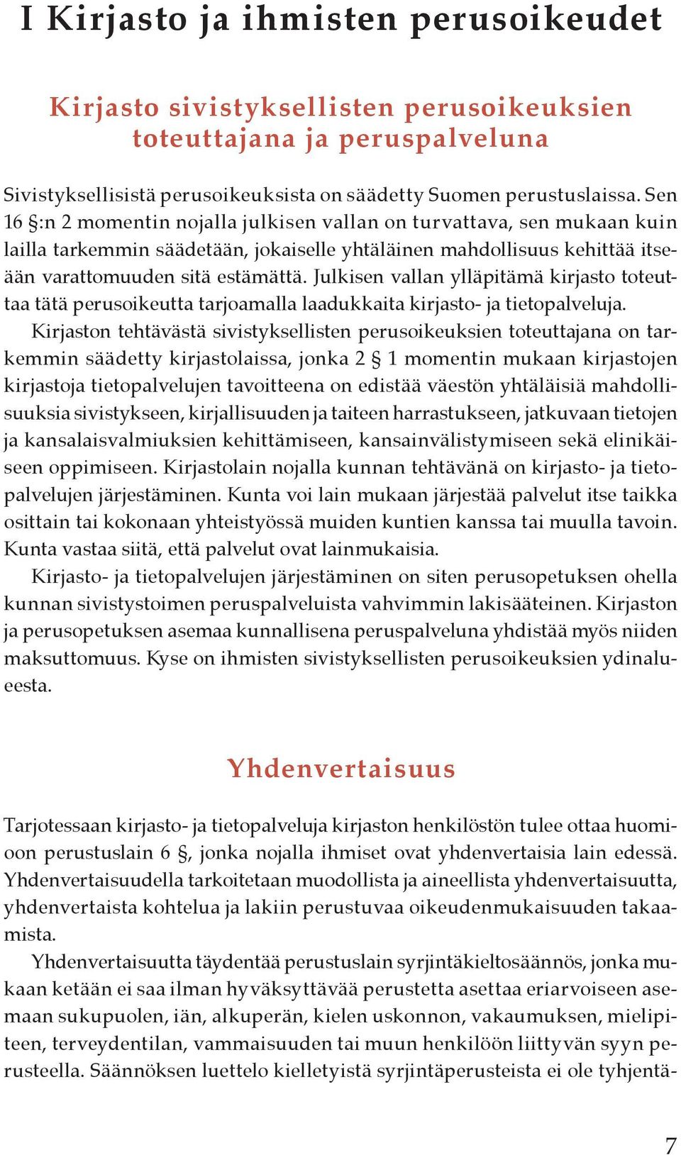 Julkisen vallan ylläpitämä kirjasto toteuttaa tätä perusoikeutta tarjoamalla laadukkaita kirjasto- ja tietopalveluja.