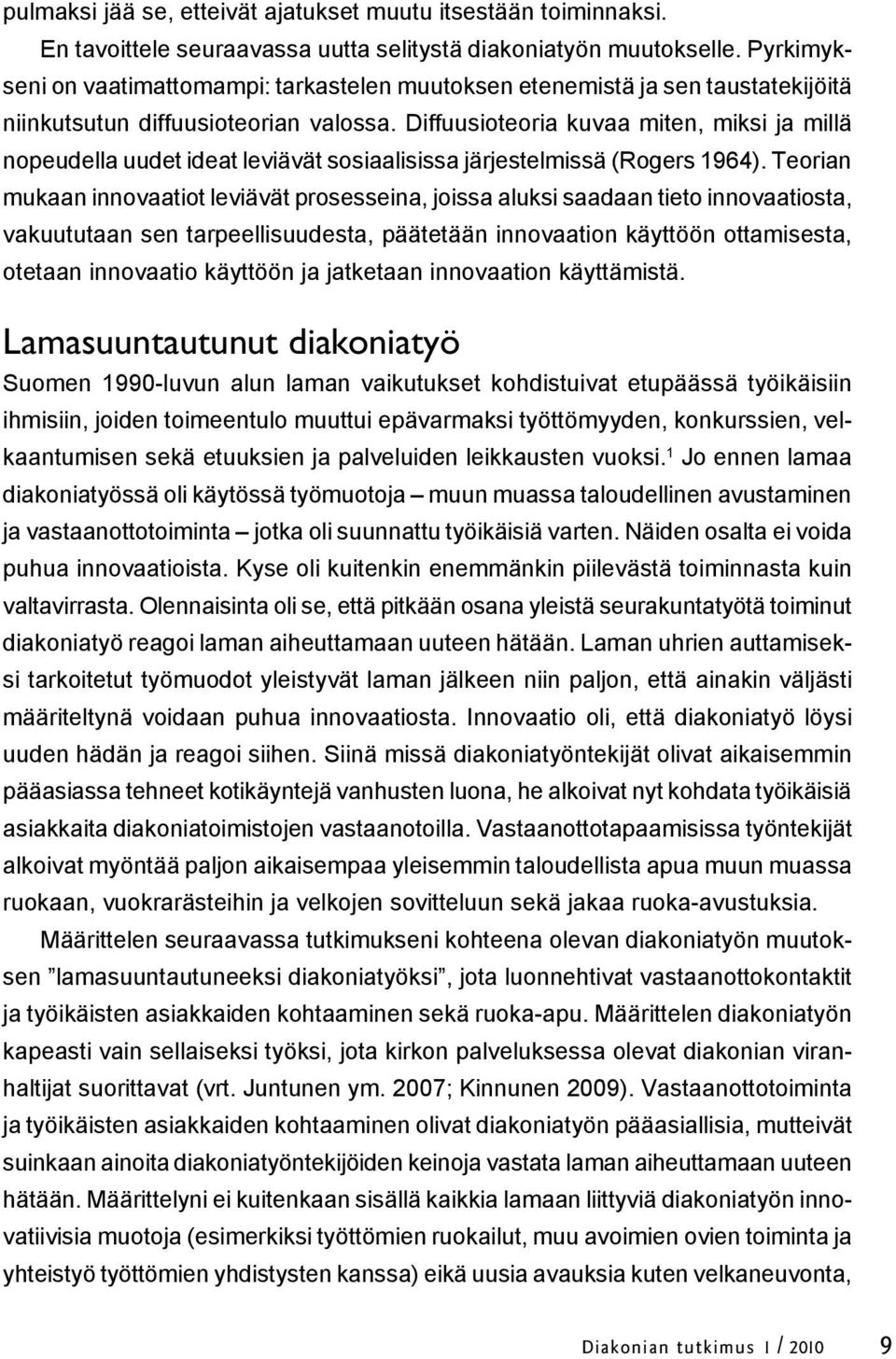 Diffuusioteoria kuvaa miten, miksi ja millä nopeudella uudet ideat leviävät sosiaalisissa järjestelmissä (Rogers 1964).