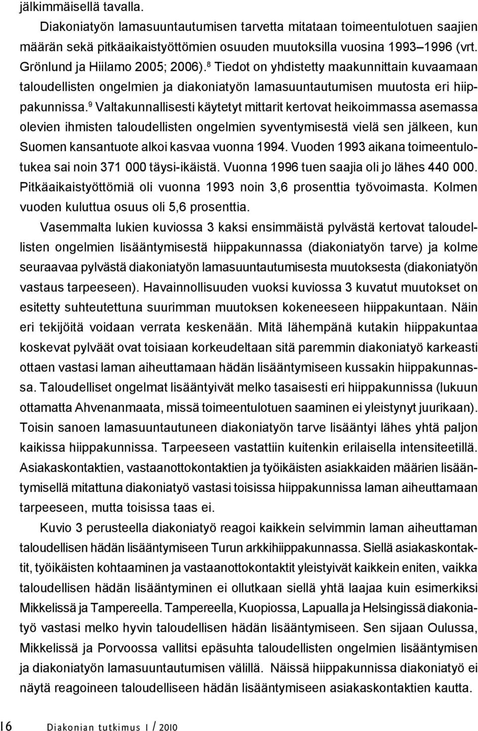 9 Valtakunnallisesti käytetyt mittarit kertovat heikoimmassa asemassa olevien ihmisten taloudellisten ongelmien syventymisestä vielä sen jälkeen, kun Suomen kansantuote alkoi kasvaa vuonna 1994.