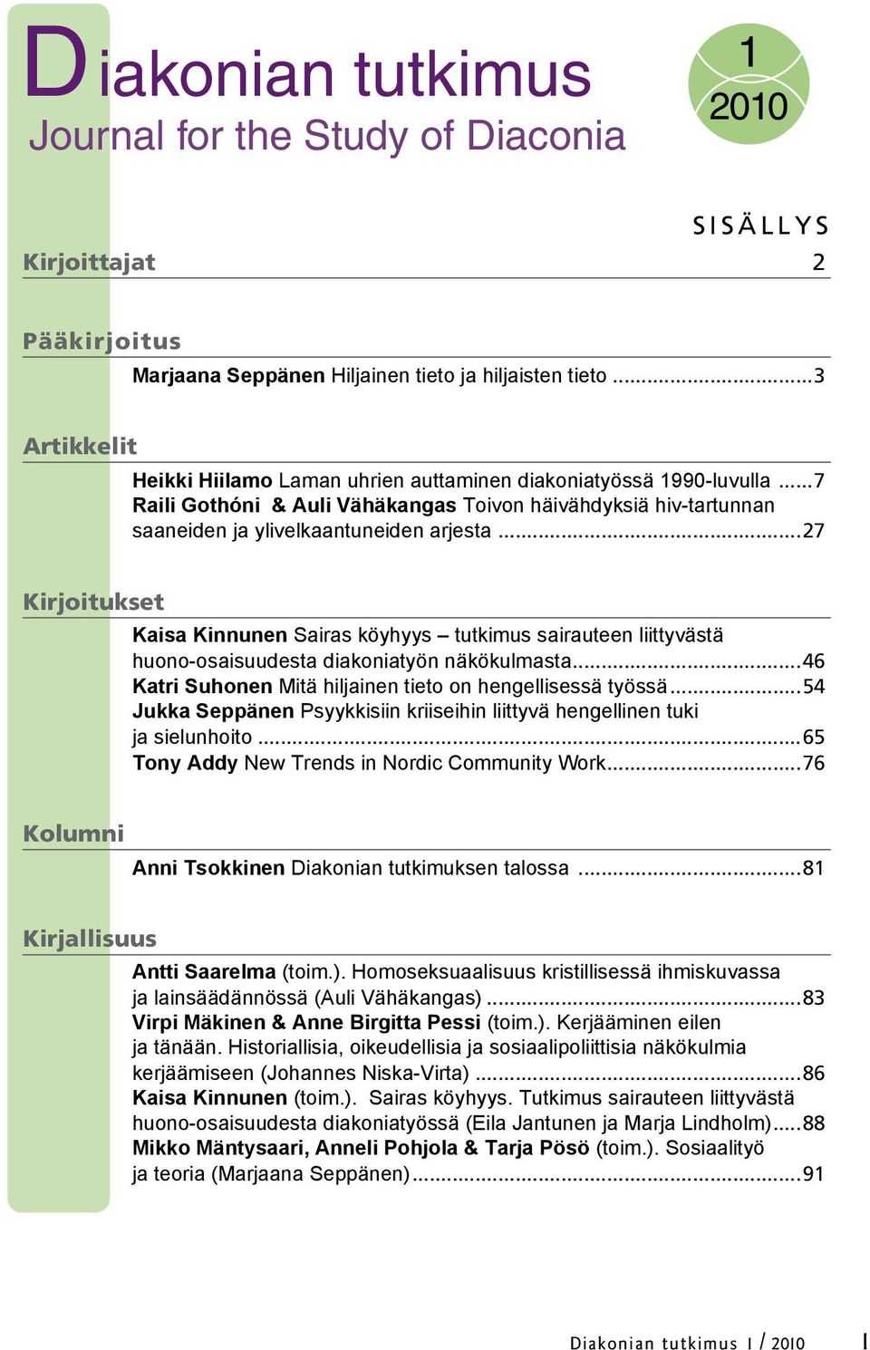 ..27 Kirjoitukset Kaisa Kinnunen Sairas köyhyys tutkimus sairauteen liittyvästä huono-osaisuudesta diakoniatyön näkökulmasta...46 Katri Suhonen Mitä hiljainen tieto on hengellisessä työssä.