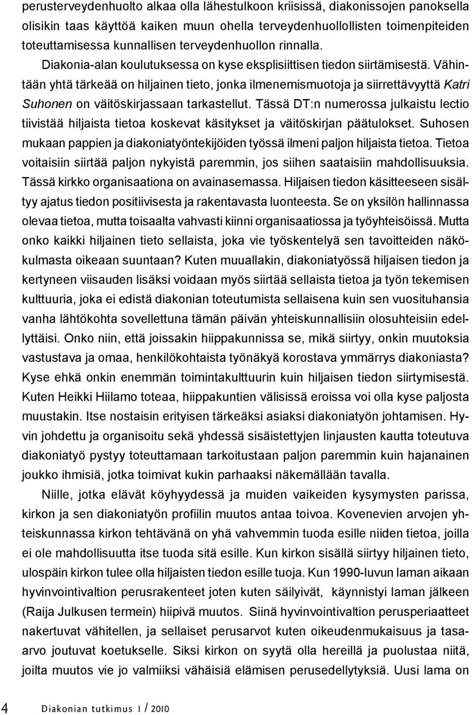 Vähintään yhtä tärkeää on hiljainen tieto, jonka ilmenemismuotoja ja siirrettävyyttä Katri Suhonen on väitöskirjassaan tarkastellut.