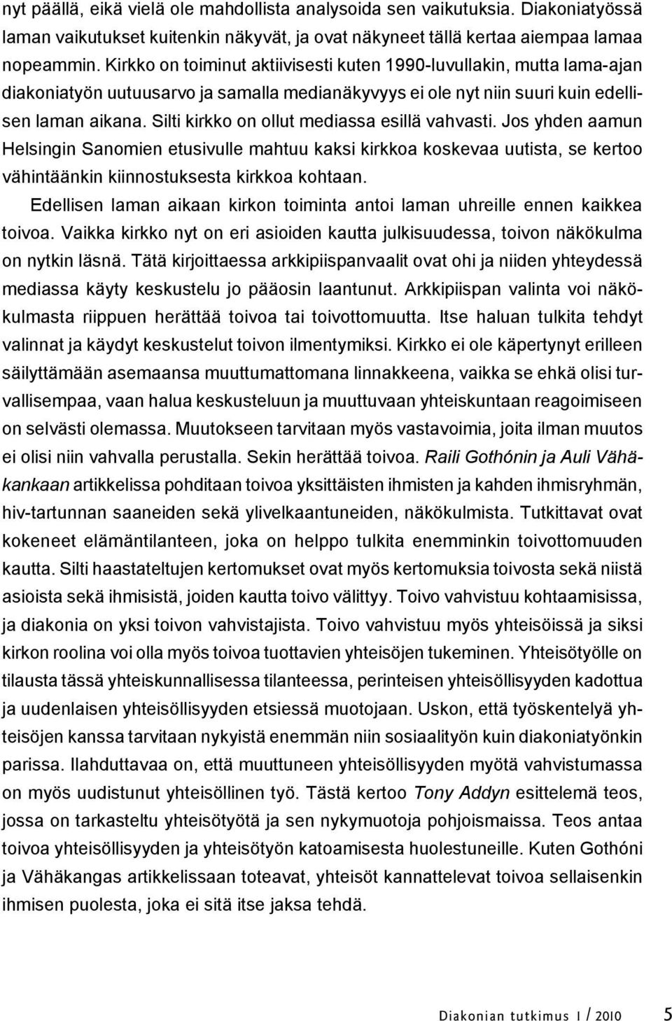 Silti kirkko on ollut mediassa esillä vahvasti. Jos yhden aamun Helsingin Sanomien etusivulle mahtuu kaksi kirkkoa koskevaa uutista, se kertoo vähintäänkin kiinnostuksesta kirkkoa kohtaan.