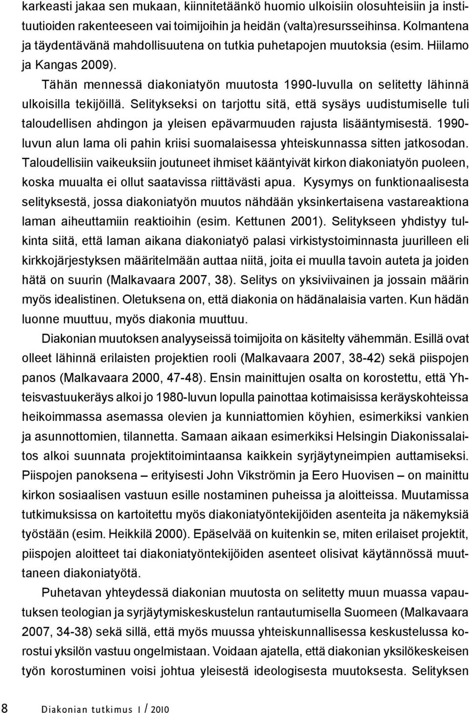 Selitykseksi on tarjottu sitä, että sysäys uudistumiselle tuli taloudellisen ahdingon ja yleisen epävarmuuden rajusta lisääntymisestä.