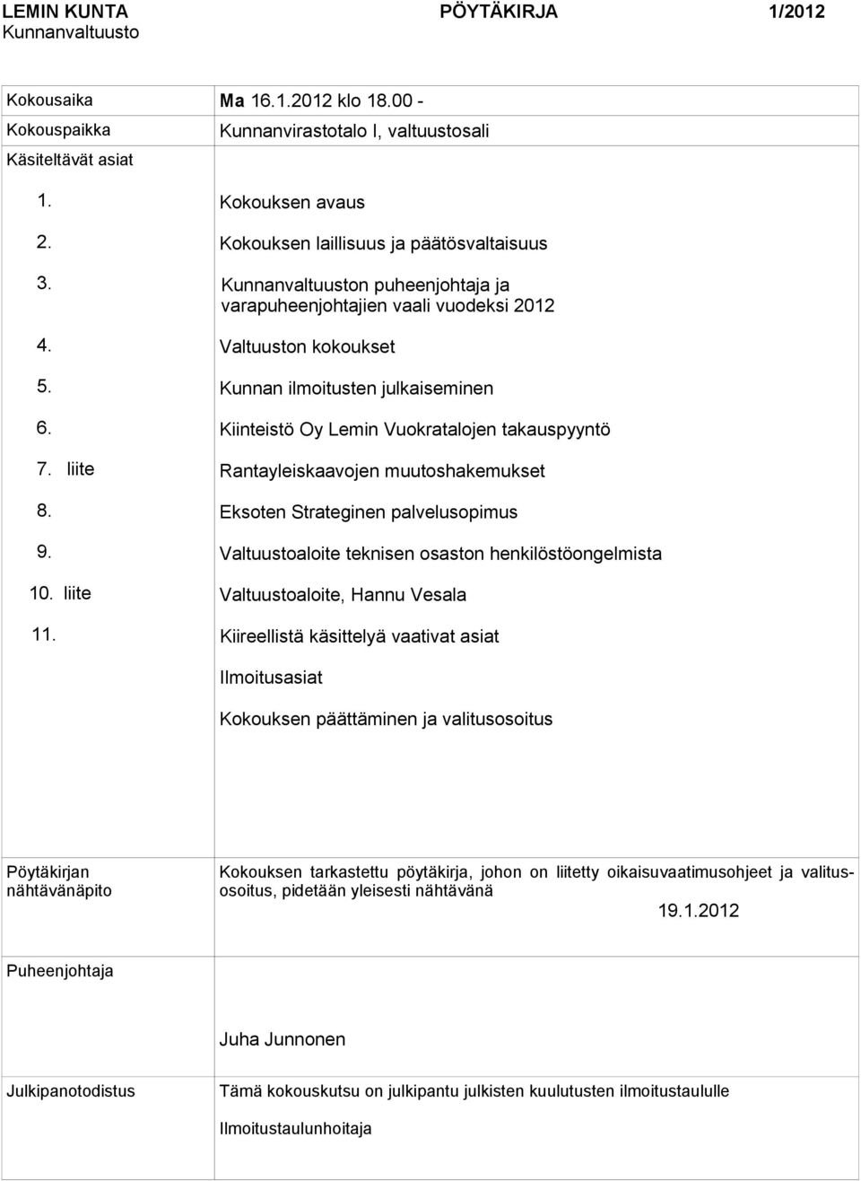 Lemin Vuokratalojen takauspyyntö Rantayleiskaavojen muutoshakemukset Eksoten Strateginen palvelusopimus Valtuustoaloite teknisen osaston henkilöstöongelmista Valtuustoaloite, Hannu Vesala