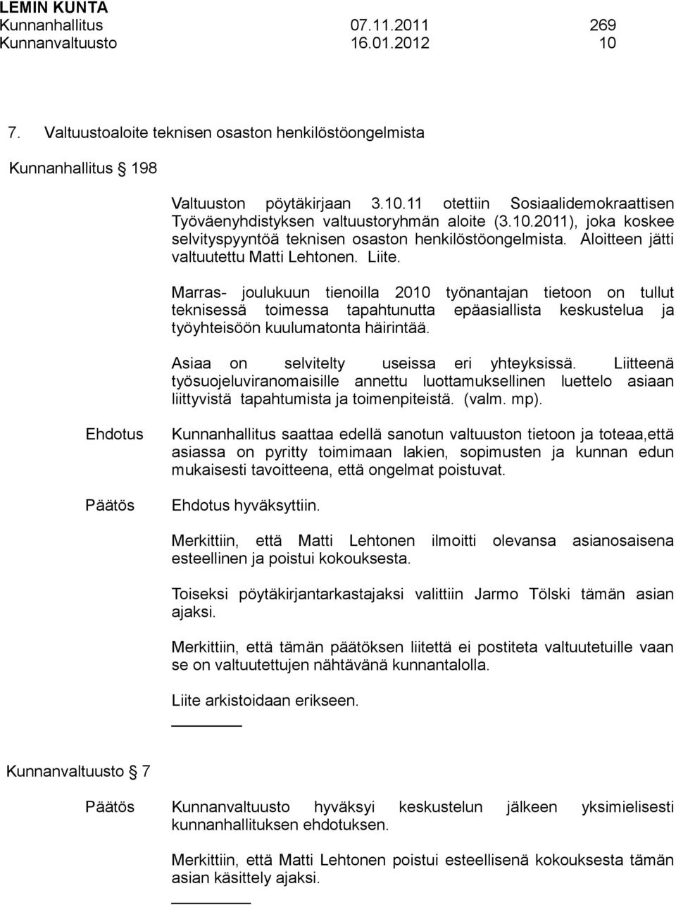 Marras- joulukuun tienoilla 2010 työnantajan tietoon on tullut teknisessä toimessa tapahtunutta epäasiallista keskustelua ja työyhteisöön kuulumatonta häirintää.