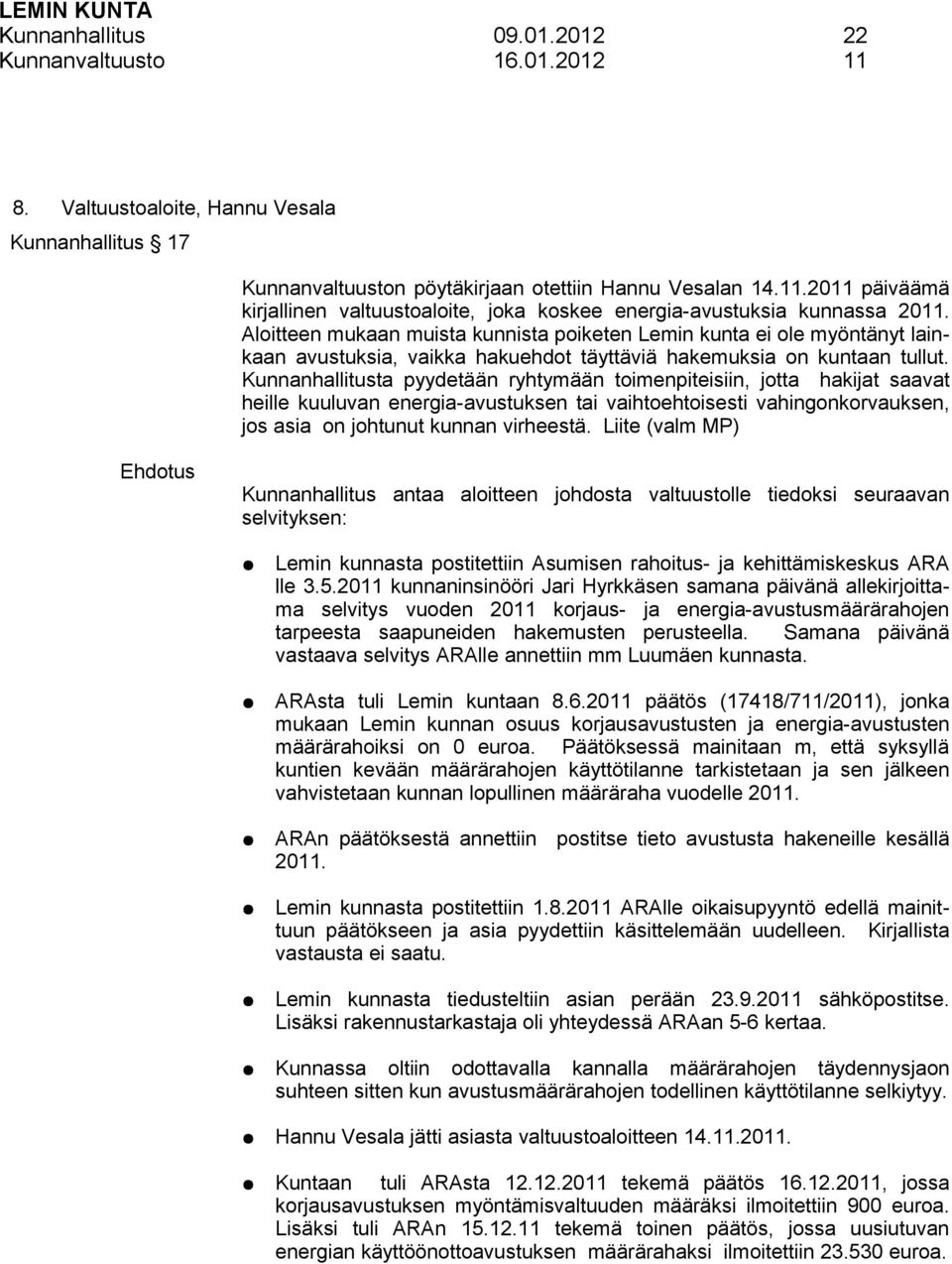 Kunnanhallitusta pyydetään ryhtymään toimenpiteisiin, jotta hakijat saavat heille kuuluvan energia-avustuksen tai vaihtoehtoisesti vahingonkorvauksen, jos asia on johtunut kunnan virheestä.