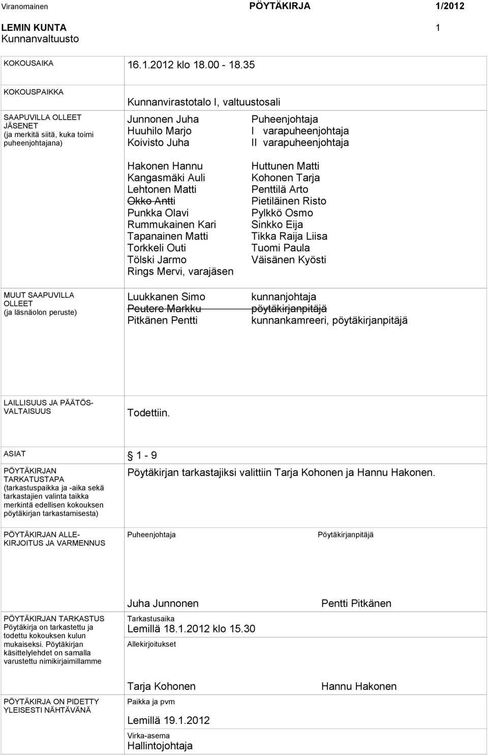 II varapuheenjohtaja MUUT SAAPUVILLA OLLEET (ja läsnäolon peruste) Hakonen Hannu Kangasmäki Auli Lehtonen Matti Okko Antti Punkka Olavi Rummukainen Kari Tapanainen Matti Torkkeli Outi Tölski Jarmo