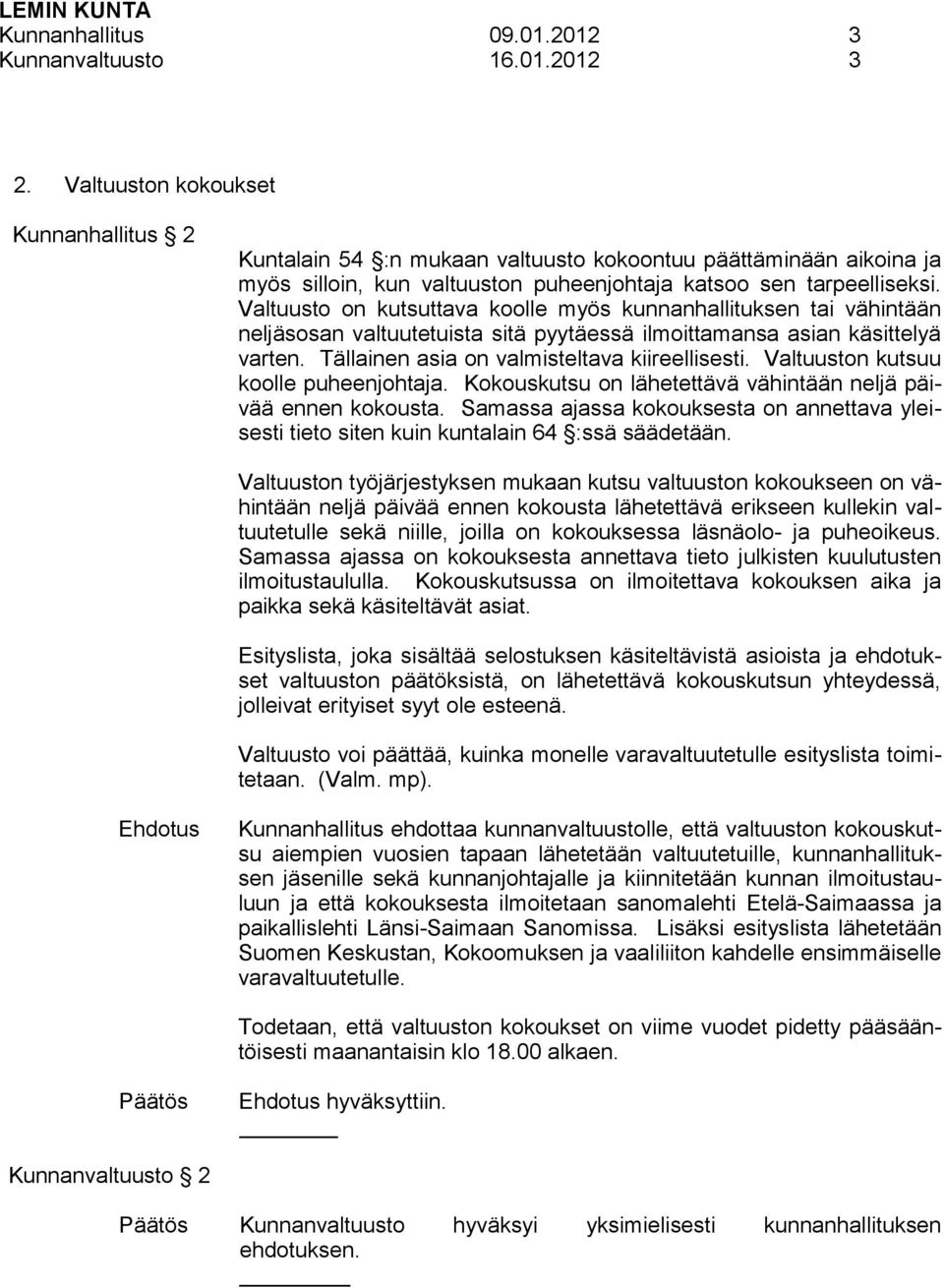 Valtuusto on kutsuttava koolle myös kunnanhallituksen tai vähintään neljäsosan valtuutetuista sitä pyytäessä ilmoittamansa asian käsittelyä varten. Tällainen asia on valmisteltava kiireellisesti.