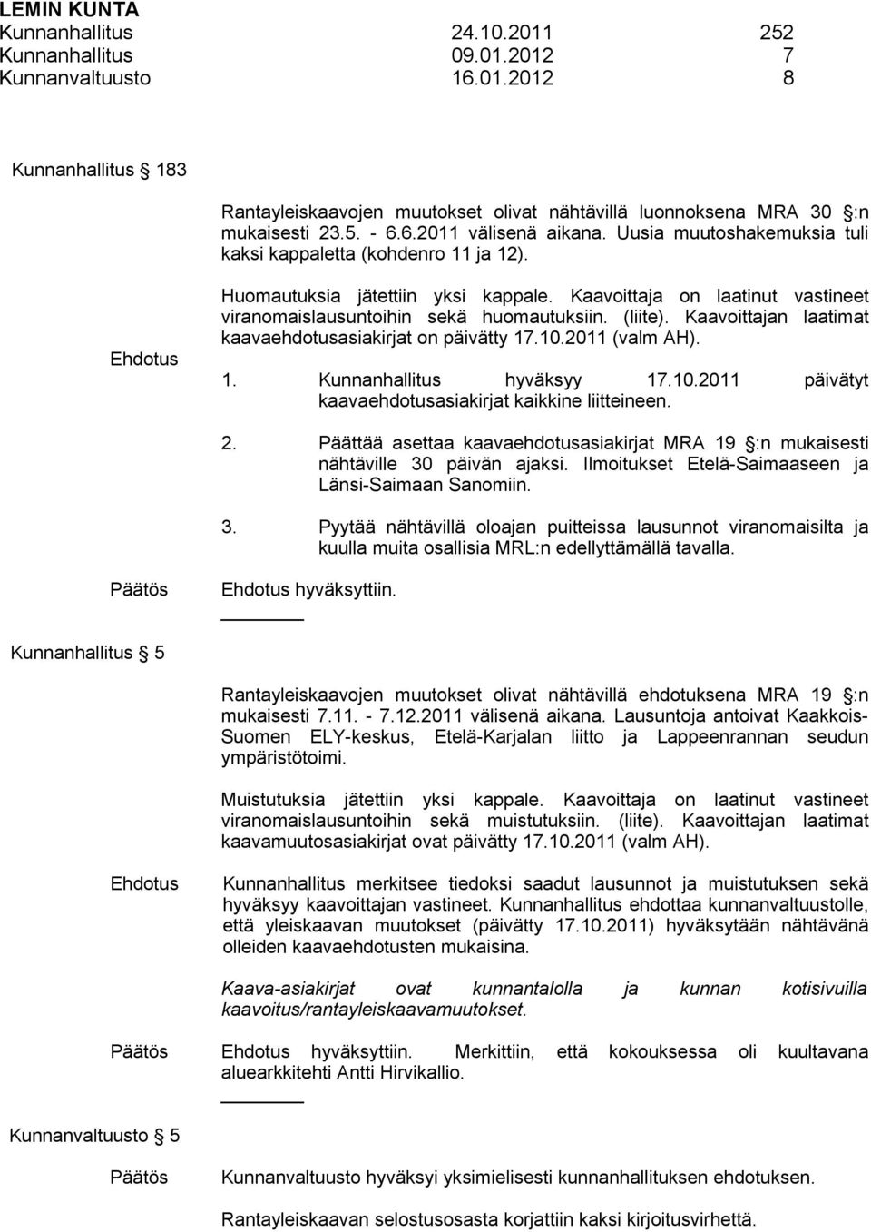 Kaavoittajan laatimat kaavaehdotusasiakirjat on päivätty 17.10.2011 (valm AH). 1. Kunnanhallitus hyväksyy 17.10.2011 päivätyt kaavaehdotusasiakirjat kaikkine liitteineen. 2.