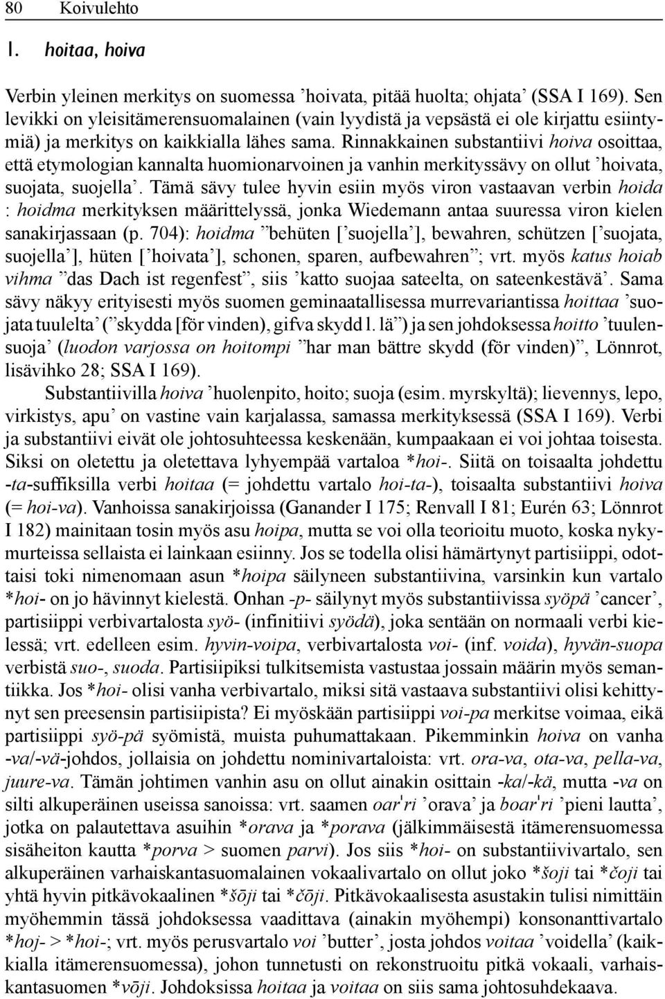Rinnakkainen substantiivi hoiva osoittaa, että etymologian kannalta huomionarvoinen ja vanhin merkityssävy on ollut hoivata, suojata, suojella.