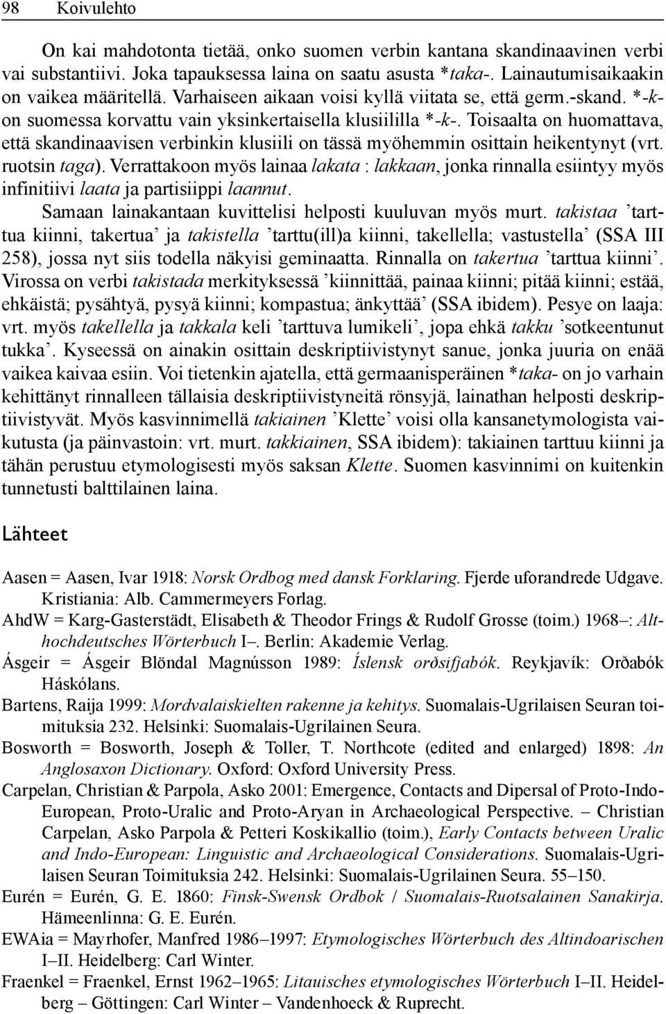 Toisaalta on huomattava, että skandinaavisen verbinkin klusiili on tässä myöhemmin osittain heikentynyt (vrt. ruotsin taga).