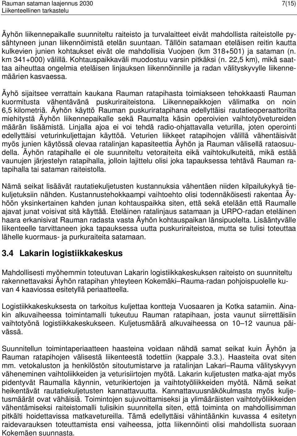 22,5 km), mikä saattaa aiheuttaa ongelmia eteläisen linjauksen liikennöinnille ja radan välityskyvylle liikennemäärien kasvaessa.