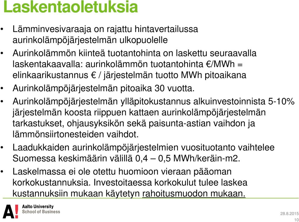 Aurinkolämpöjärjestelmän ylläpitokustannus alkuinvestoinnista 5-10% järjestelmän koosta riippuen kattaen aurinkolämpöjärjestelmän tarkastukset, ohjausyksikön sekä paisunta-astian vaihdon ja