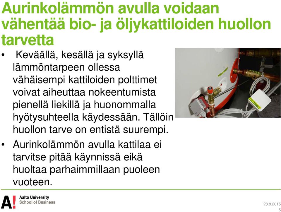 pienellä liekillä ja huonommalla hyötysuhteella käydessään. Tällöin huollon tarve on entistä suurempi.